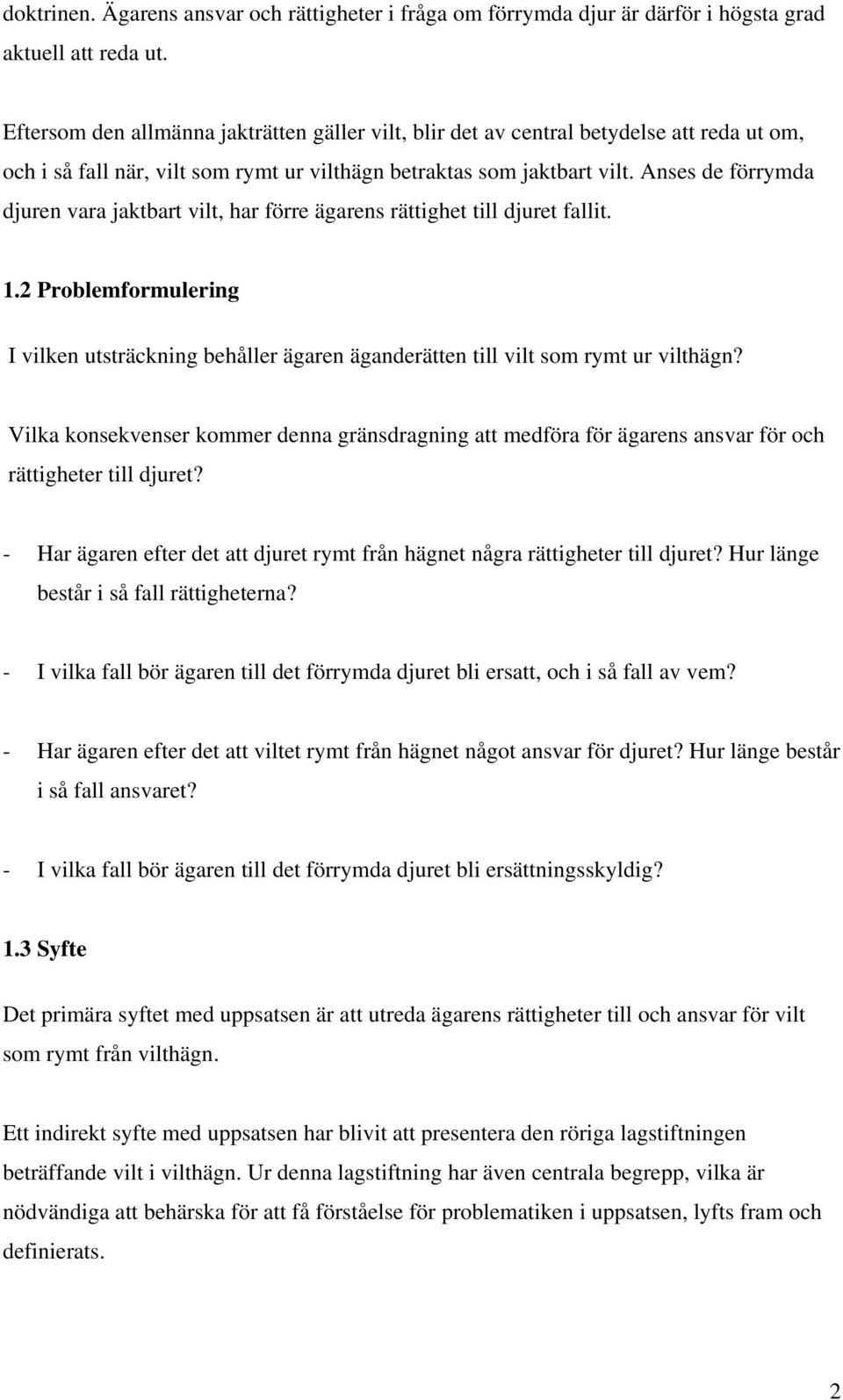 Anses de förrymda djuren vara jaktbart vilt, har förre ägarens rättighet till djuret fallit. 1.2 Problemformulering I vilken utsträckning behåller ägaren äganderätten till vilt som rymt ur vilthägn?