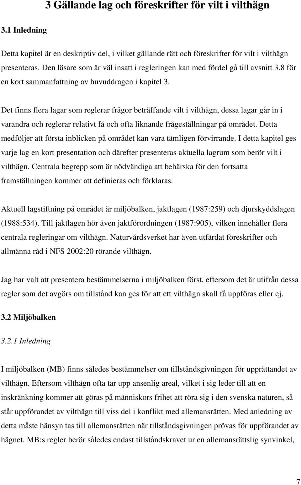 Det finns flera lagar som reglerar frågor beträffande vilt i vilthägn, dessa lagar går in i varandra och reglerar relativt få och ofta liknande frågeställningar på området.