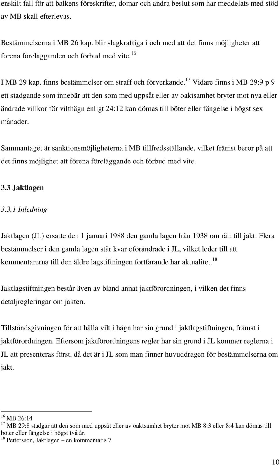 17 Vidare finns i MB 29:9 p 9 ett stadgande som innebär att den som med uppsåt eller av oaktsamhet bryter mot nya eller ändrade villkor för vilthägn enligt 24:12 kan dömas till böter eller fängelse i