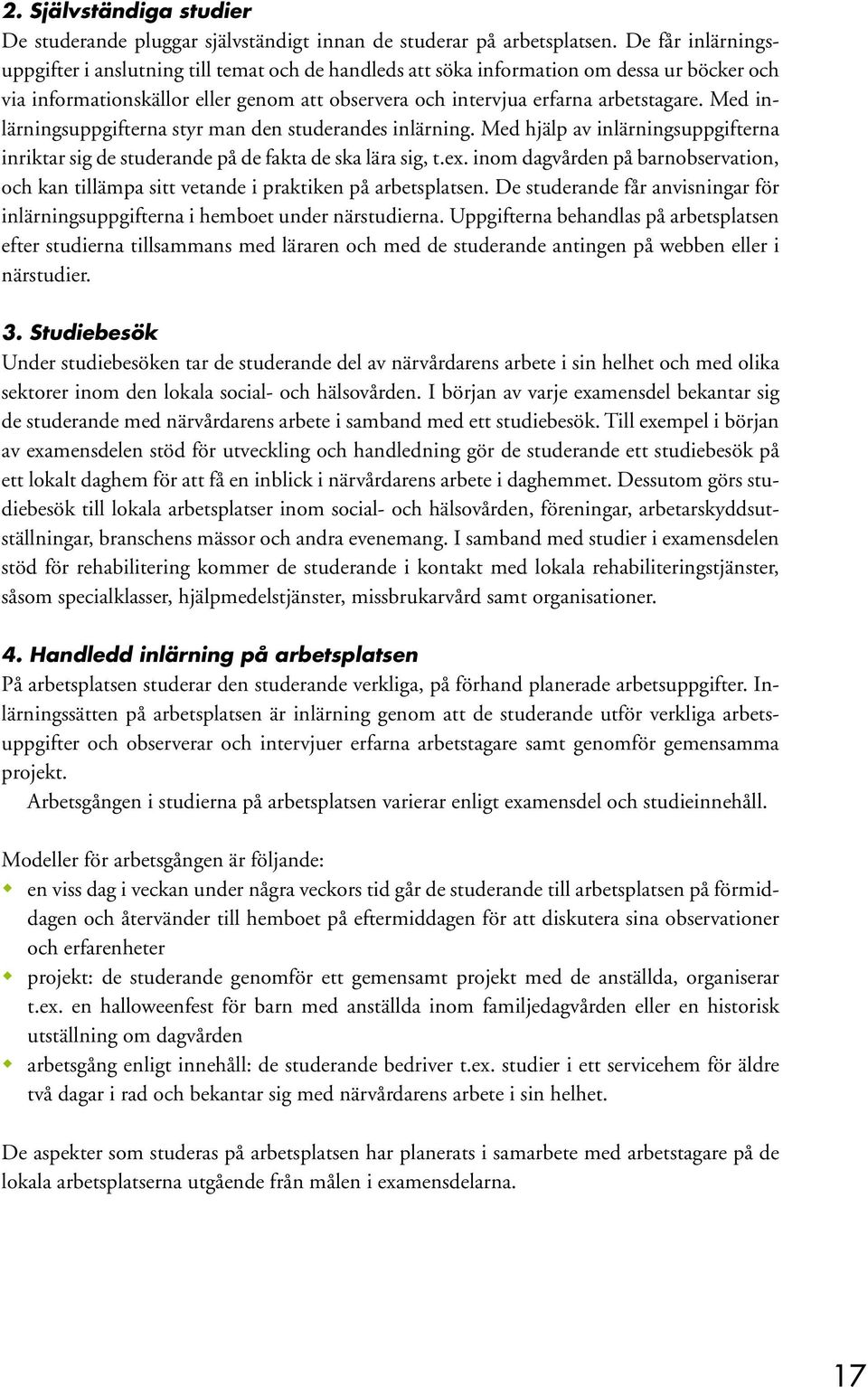 Med inlärningsuppgifterna styr man den studerandes inlärning. Med hjälp av inlärningsuppgifterna inriktar sig de studerande på de fakta de ska lära sig, t.ex.