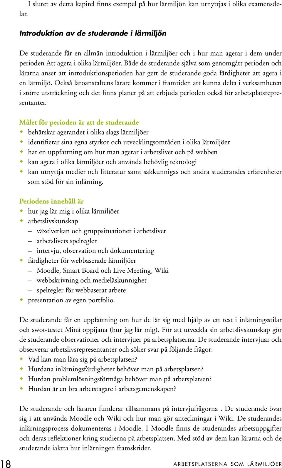 Både de studerande själva som genomgått perioden och lärarna anser att introduktionsperioden har gett de studerande goda färdigheter att agera i en lärmiljö.