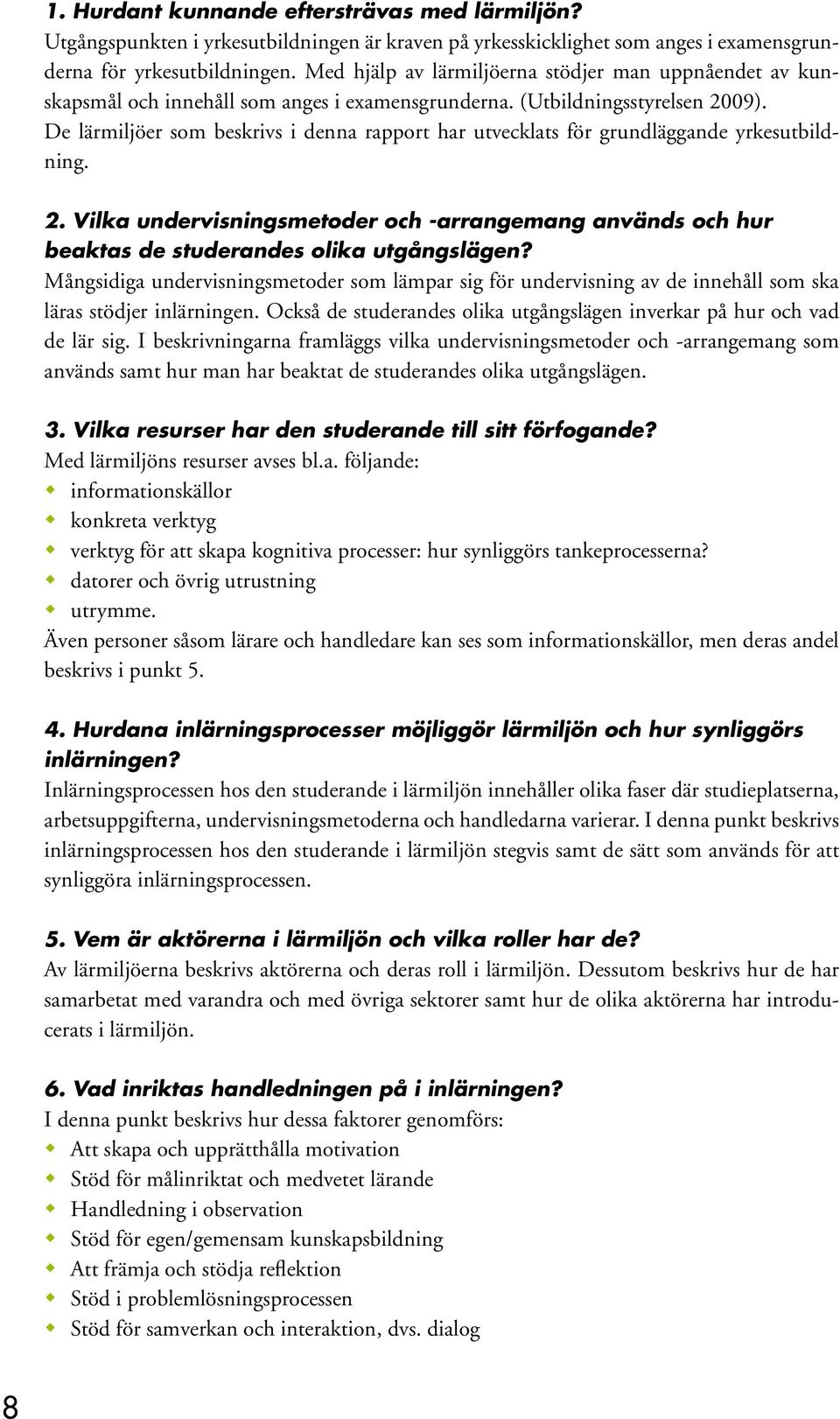 De lärmiljöer som beskrivs i denna rapport har utvecklats för grundläggande yrkesutbildning. 2. Vilka undervisningsmetoder och -arrangemang används och hur beaktas de studerandes olika utgångslägen?