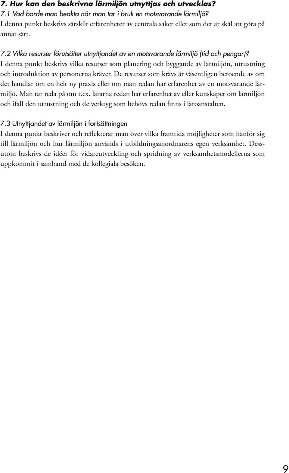 I denna punkt beskrivs vilka resurser som planering och byggande av lärmiljön, utrustning och introduktion av personerna kräver.