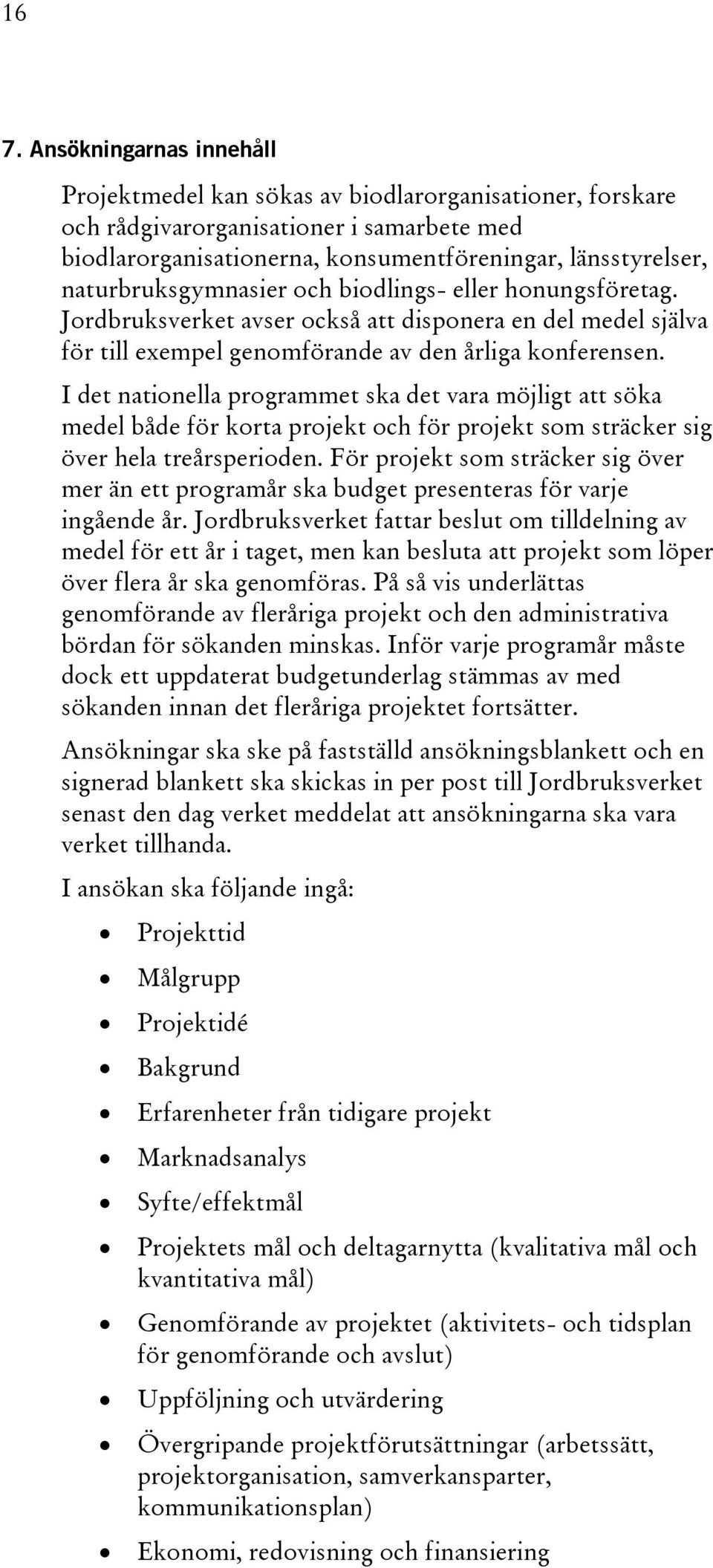 I det nationella programmet ska det vara möjligt att söka medel både för korta projekt och för projekt som sträcker sig över hela treårsperioden.