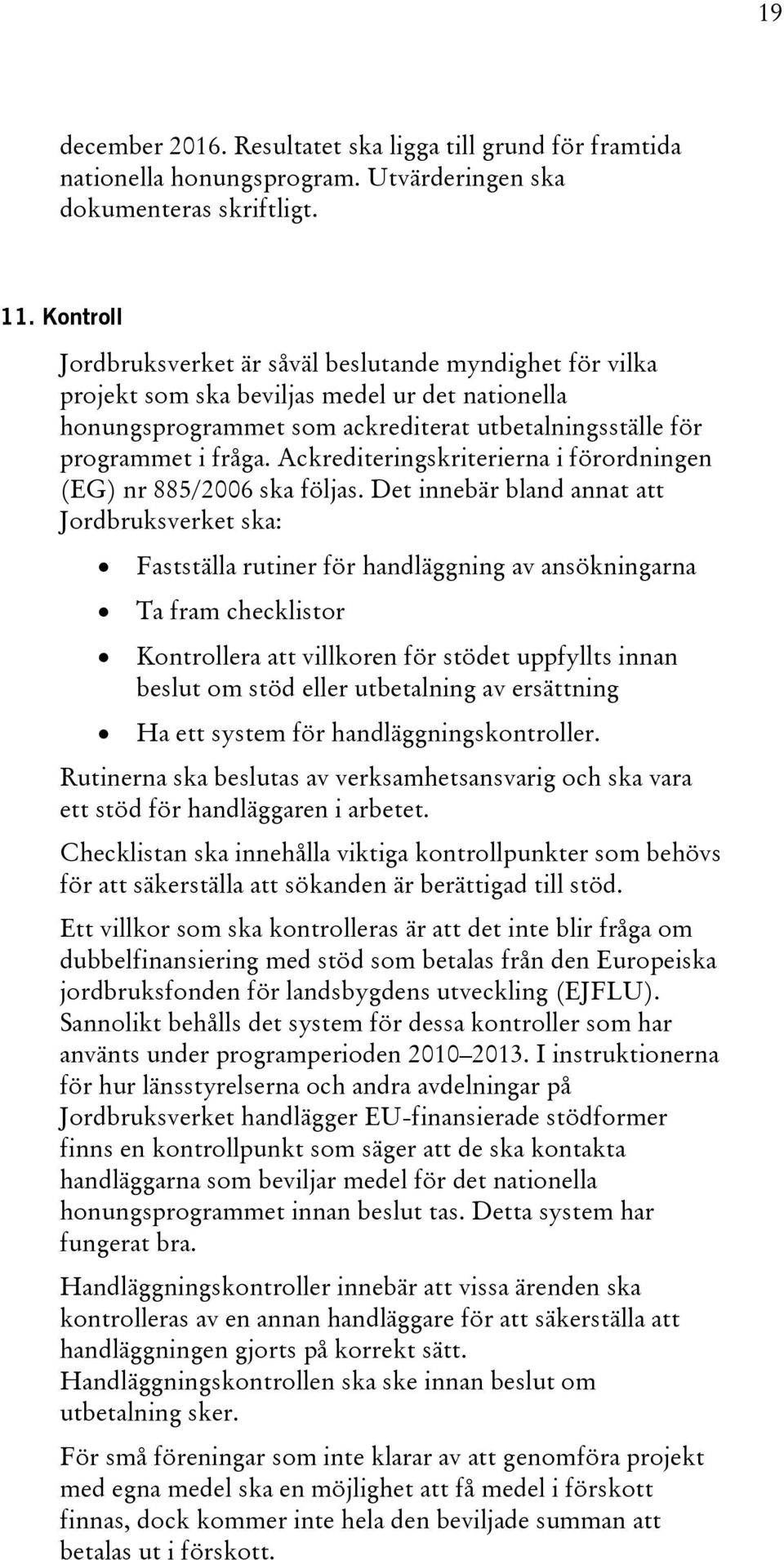 Ackrediteringskriterierna i förordningen (EG) nr 885/2006 ska följas.