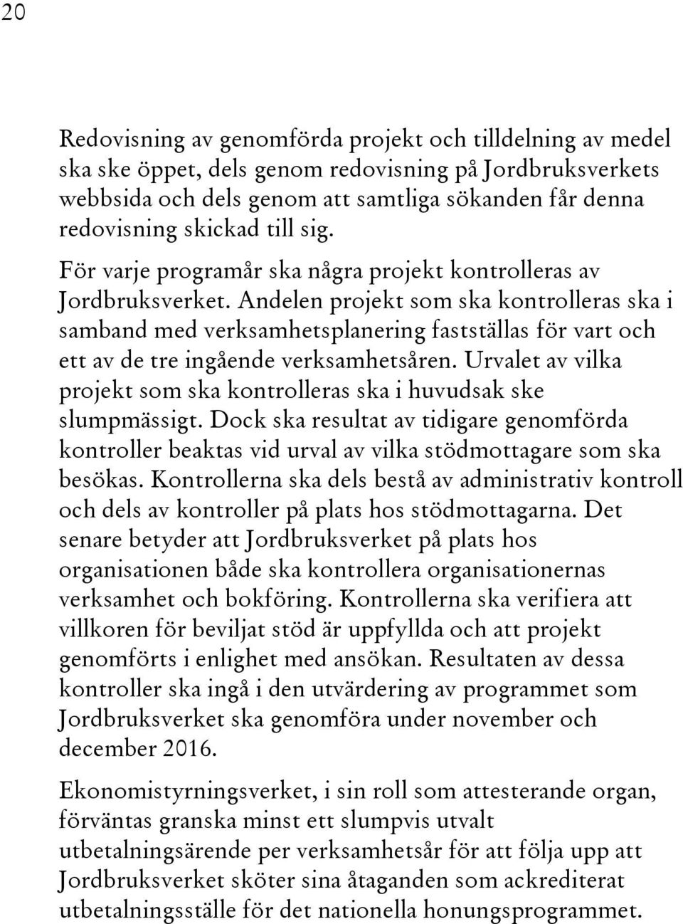 Andelen projekt som ska kontrolleras ska i samband med verksamhetsplanering fastställas för vart och ett av de tre ingående verksamhetsåren.