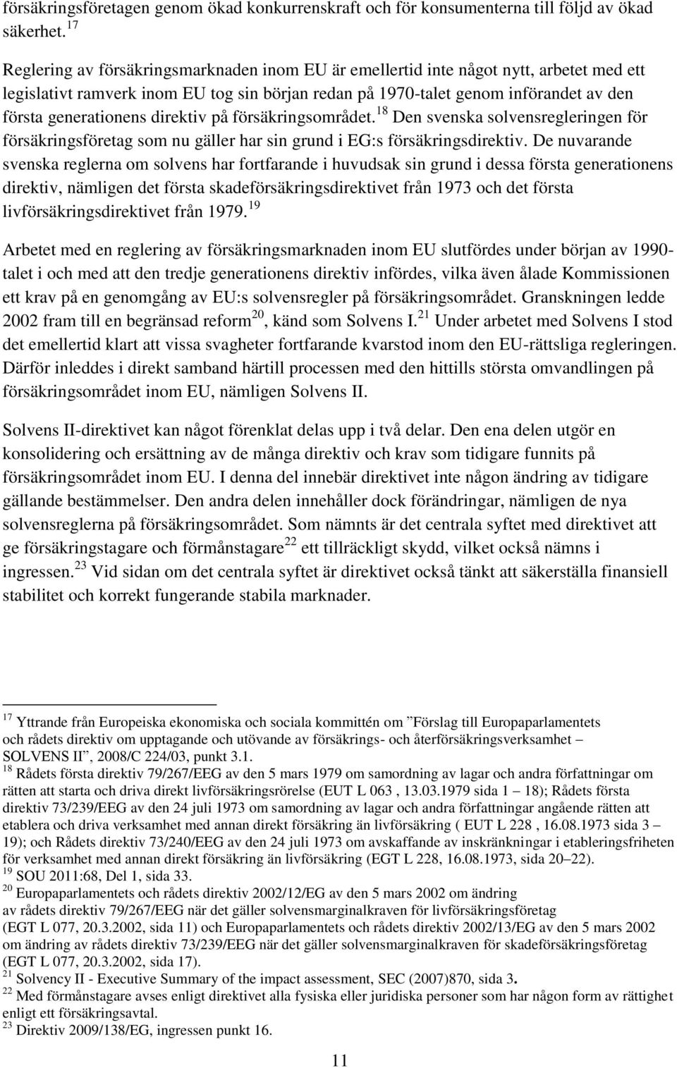 direktiv på försäkringsområdet. 18 Den svenska solvensregleringen för försäkringsföretag som nu gäller har sin grund i EG:s försäkringsdirektiv.