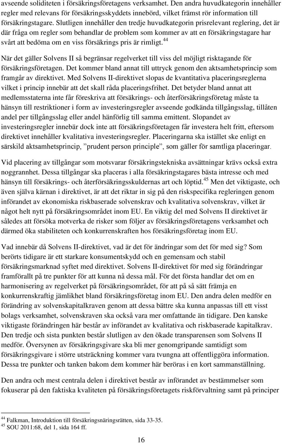 försäkrings pris är rimligt. 44 När det gäller Solvens II så begränsar regelverket till viss del möjligt risktagande för försäkringsföretagen.