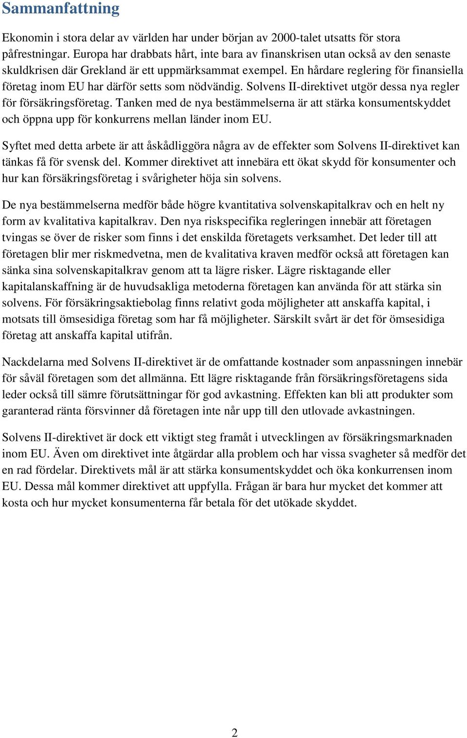 En hårdare reglering för finansiella företag inom EU har därför setts som nödvändig. Solvens II-direktivet utgör dessa nya regler för försäkringsföretag.