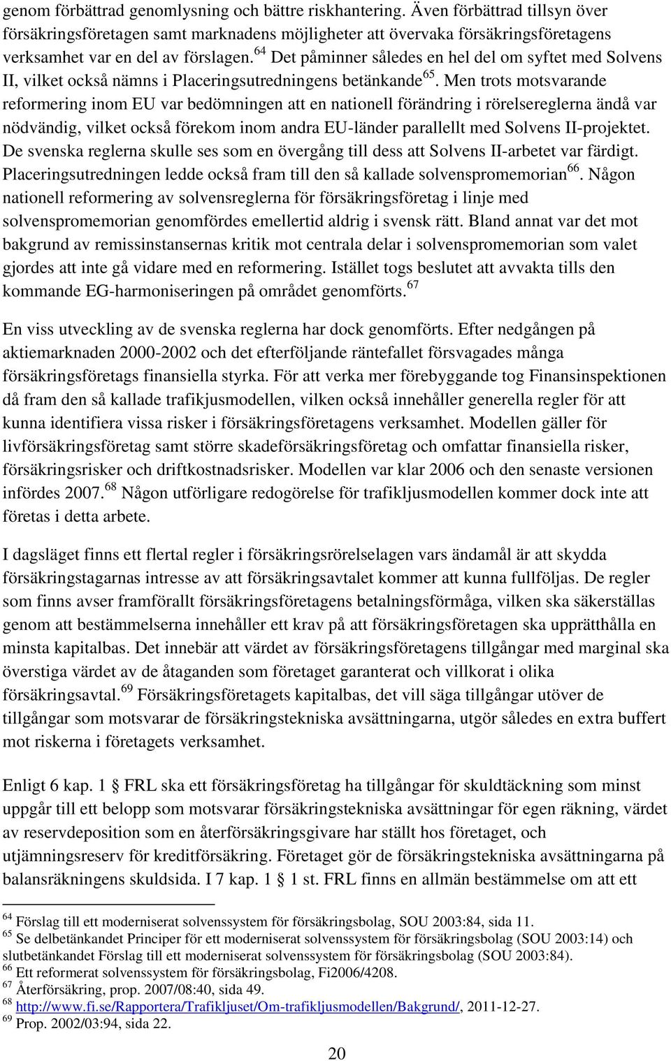 64 Det påminner således en hel del om syftet med Solvens II, vilket också nämns i Placeringsutredningens betänkande 65.