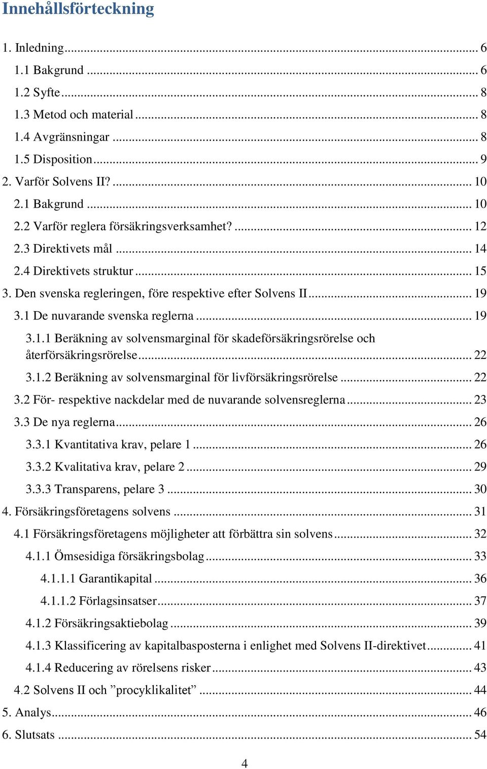 1 De nuvarande svenska reglerna... 19 3.1.1 Beräkning av solvensmarginal för skadeförsäkringsrörelse och återförsäkringsrörelse... 22 3.1.2 Beräkning av solvensmarginal för livförsäkringsrörelse.