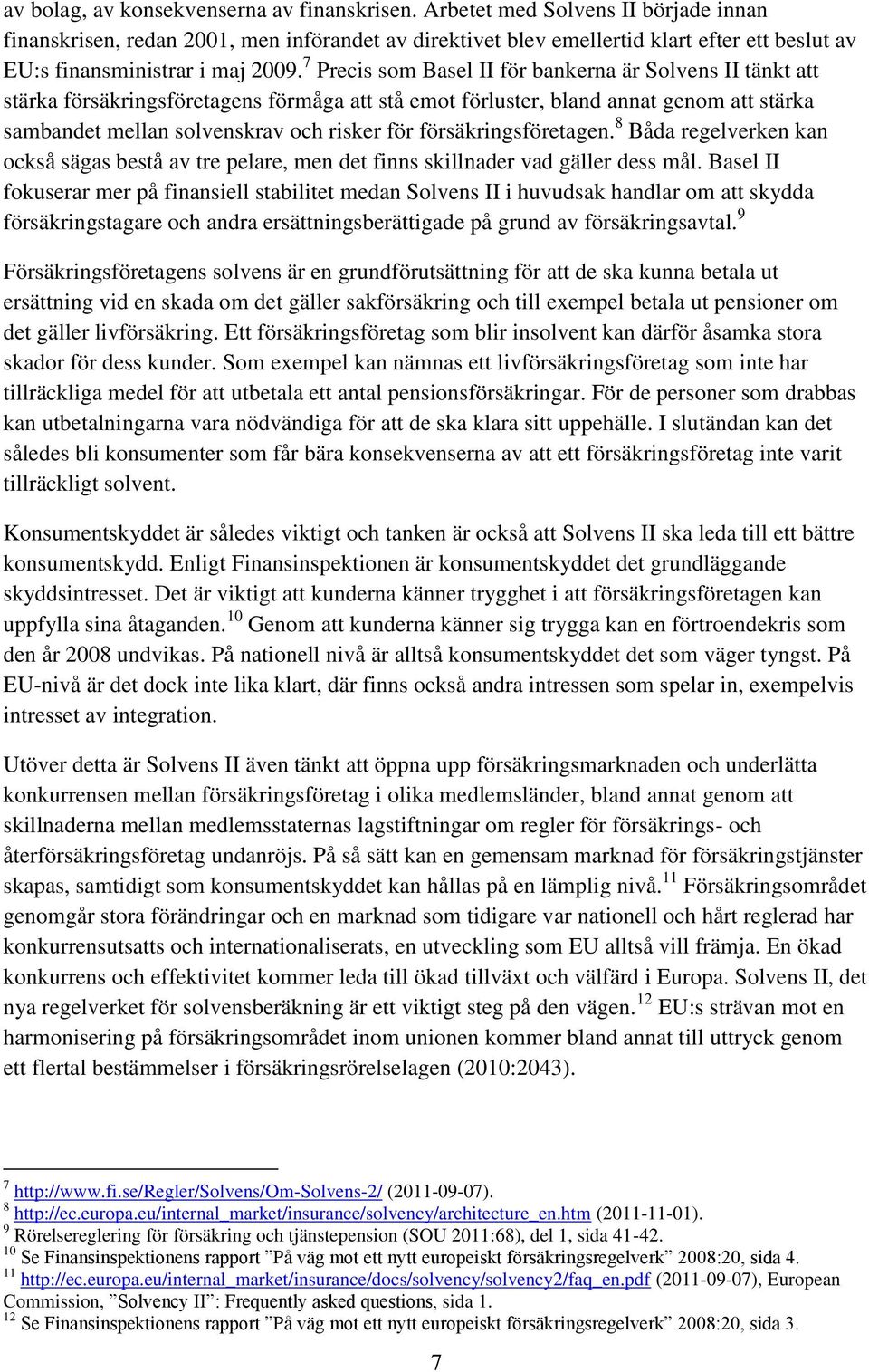 7 Precis som Basel II för bankerna är Solvens II tänkt att stärka försäkringsföretagens förmåga att stå emot förluster, bland annat genom att stärka sambandet mellan solvenskrav och risker för