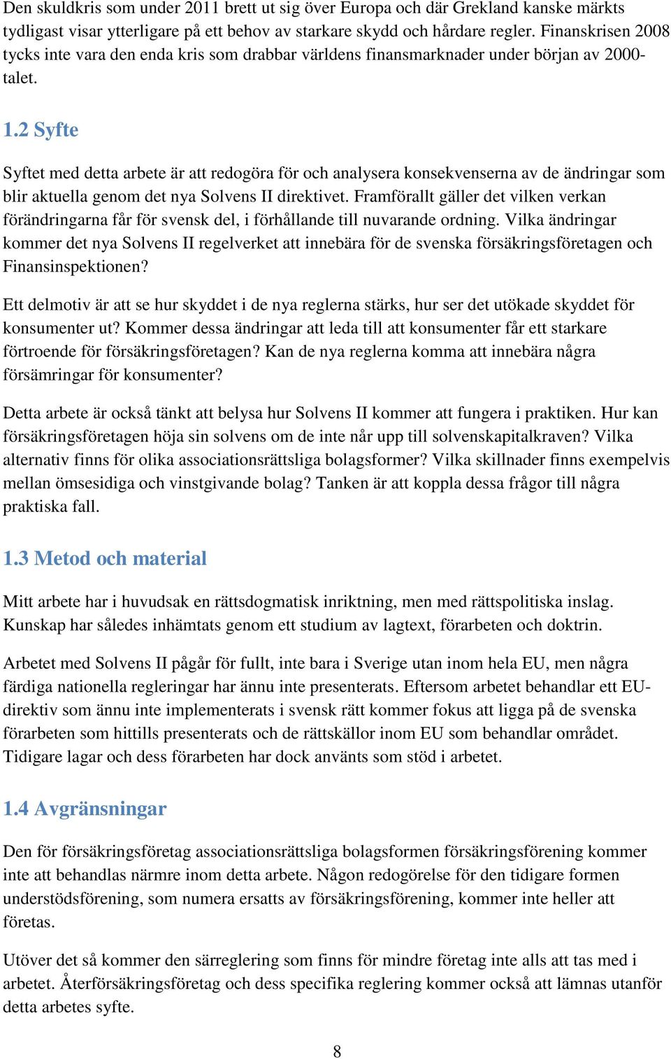 2 Syfte Syftet med detta arbete är att redogöra för och analysera konsekvenserna av de ändringar som blir aktuella genom det nya Solvens II direktivet.