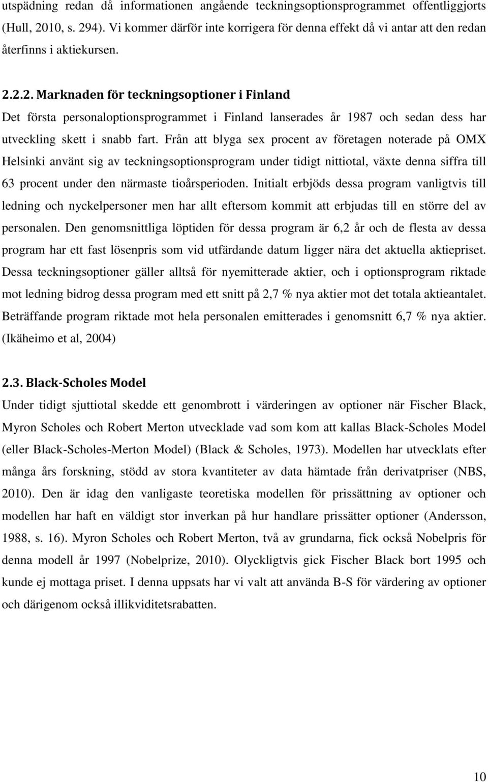 2.2. Marknaden för teckningsoptioner i Finland Det första personaloptionsprogrammet i Finland lanserades år 1987 och sedan dess har utveckling skett i snabb fart.