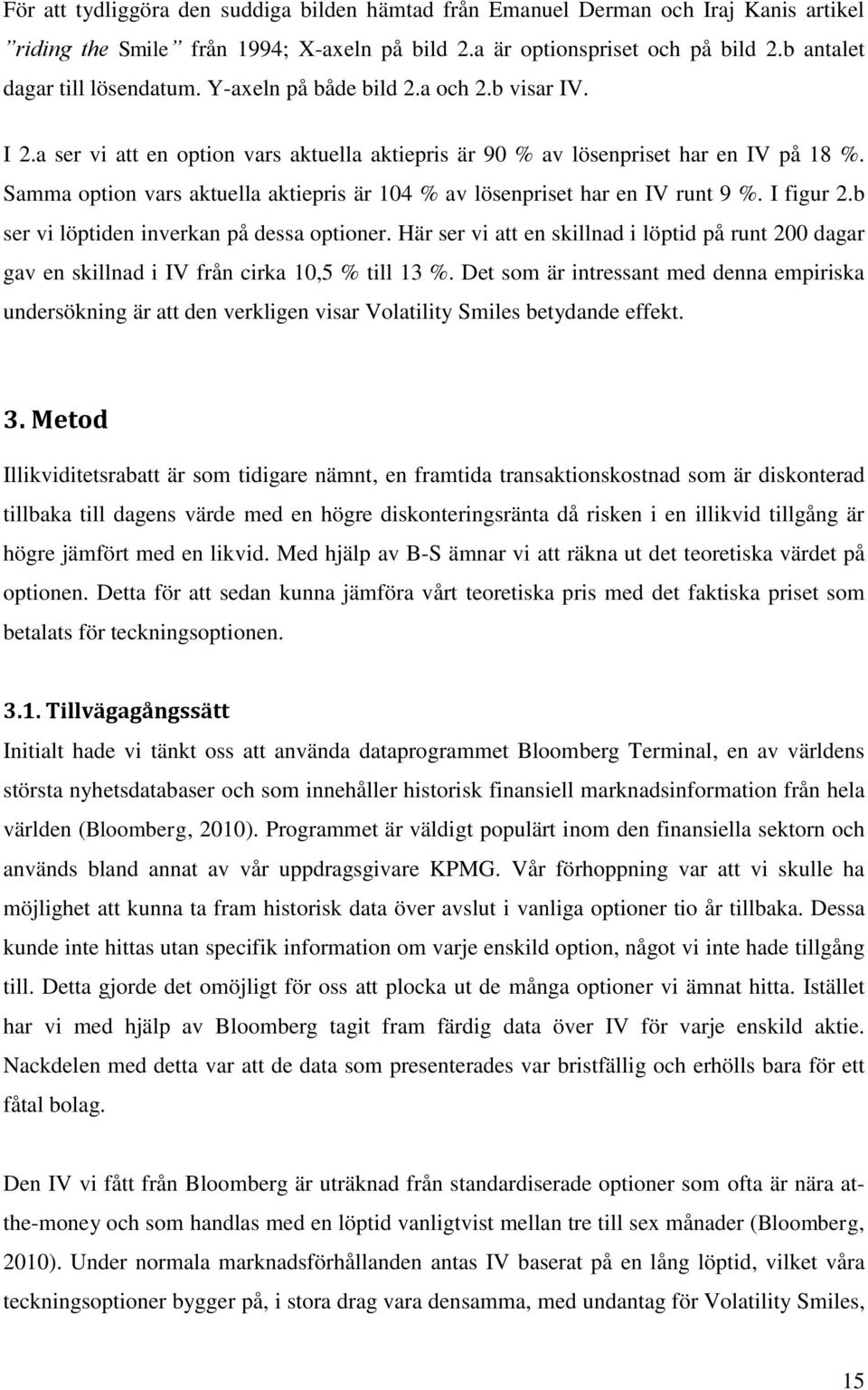 Samma option vars aktuella aktiepris är 104 % av lösenpriset har en IV runt 9 %. I figur 2.b ser vi löptiden inverkan på dessa optioner.