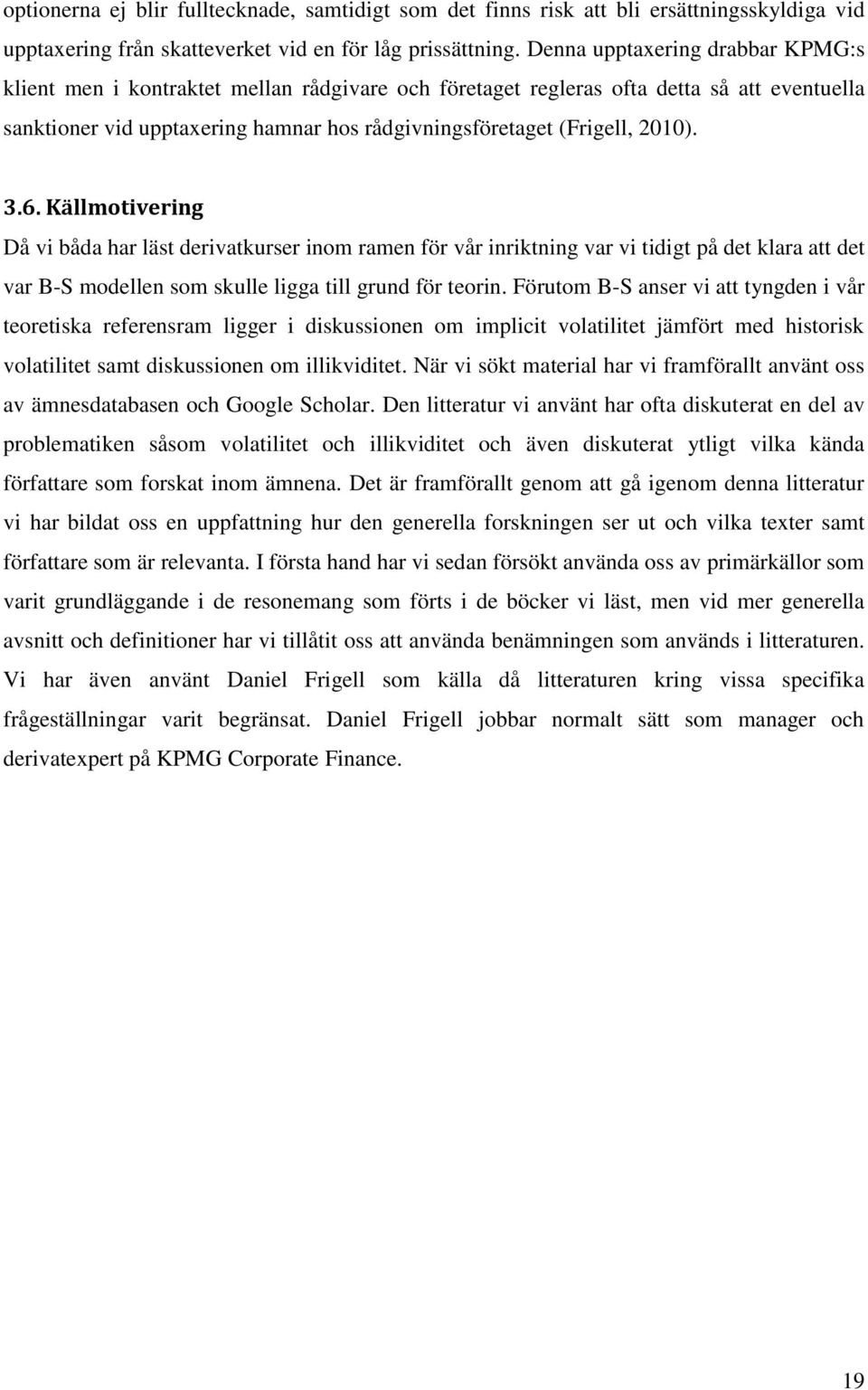 2010). 3.6. Källmotivering Då vi båda har läst derivatkurser inom ramen för vår inriktning var vi tidigt på det klara att det var B-S modellen som skulle ligga till grund för teorin.