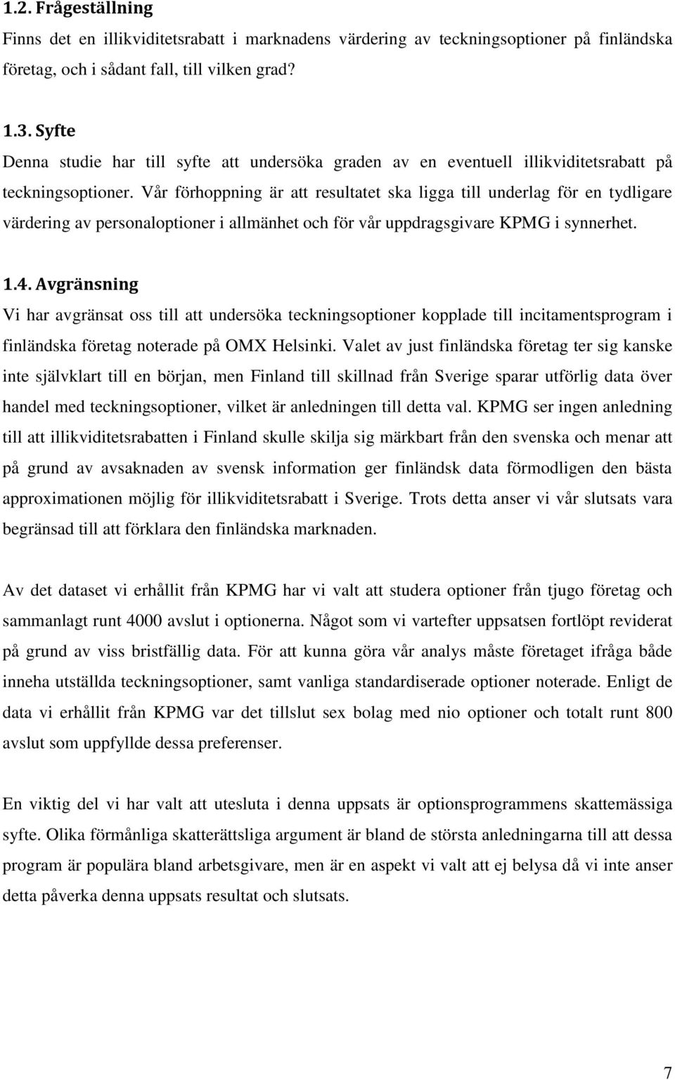 Vår förhoppning är att resultatet ska ligga till underlag för en tydligare värdering av personaloptioner i allmänhet och för vår uppdragsgivare KPMG i synnerhet. 1.4.