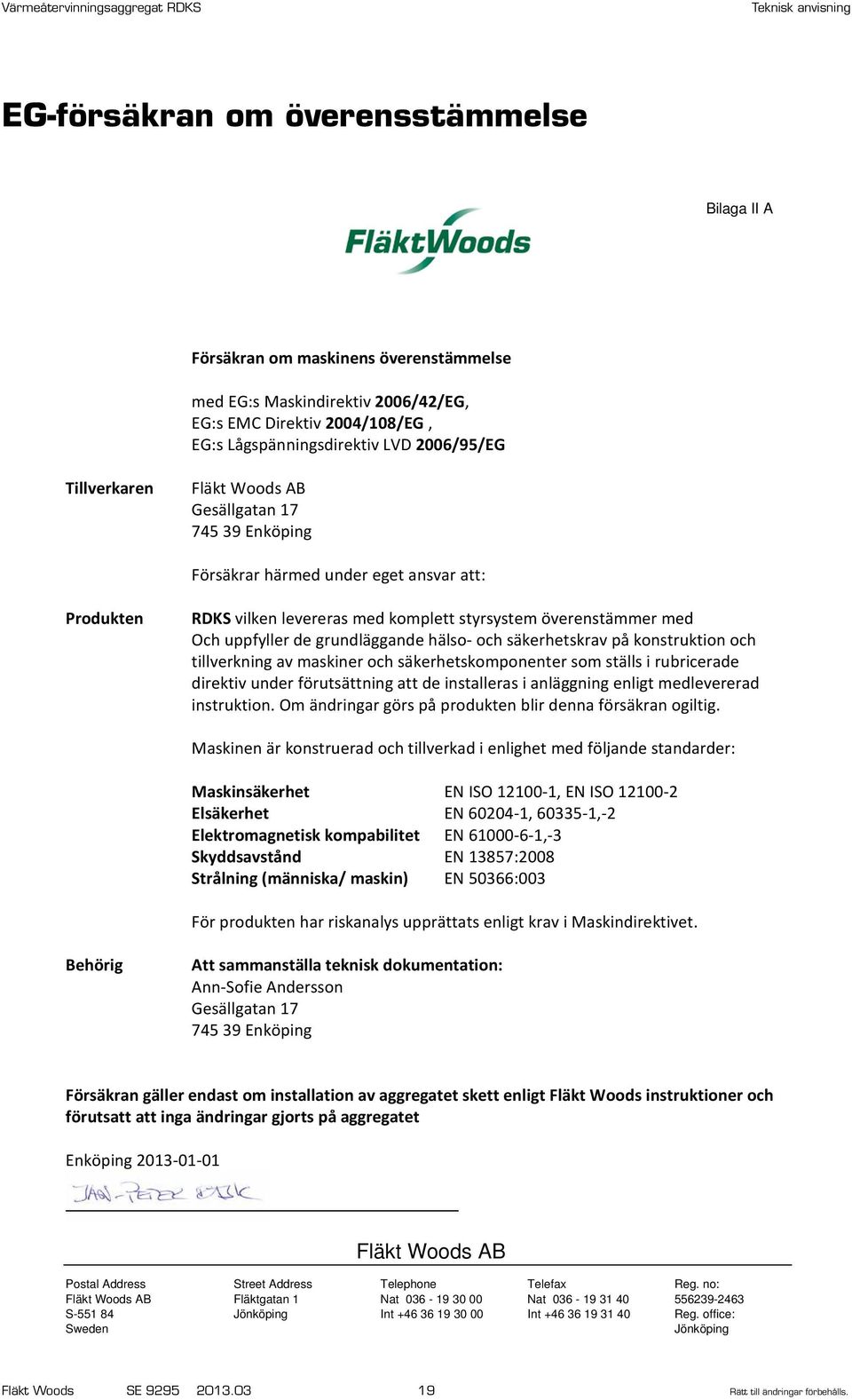 grundläggande hälso- och säkerhetskrav på konstruktion och tillverkning av maskiner och säkerhetskomponenter som ställs i rubricerade direktiv under förutsättning att de installeras i anläggning