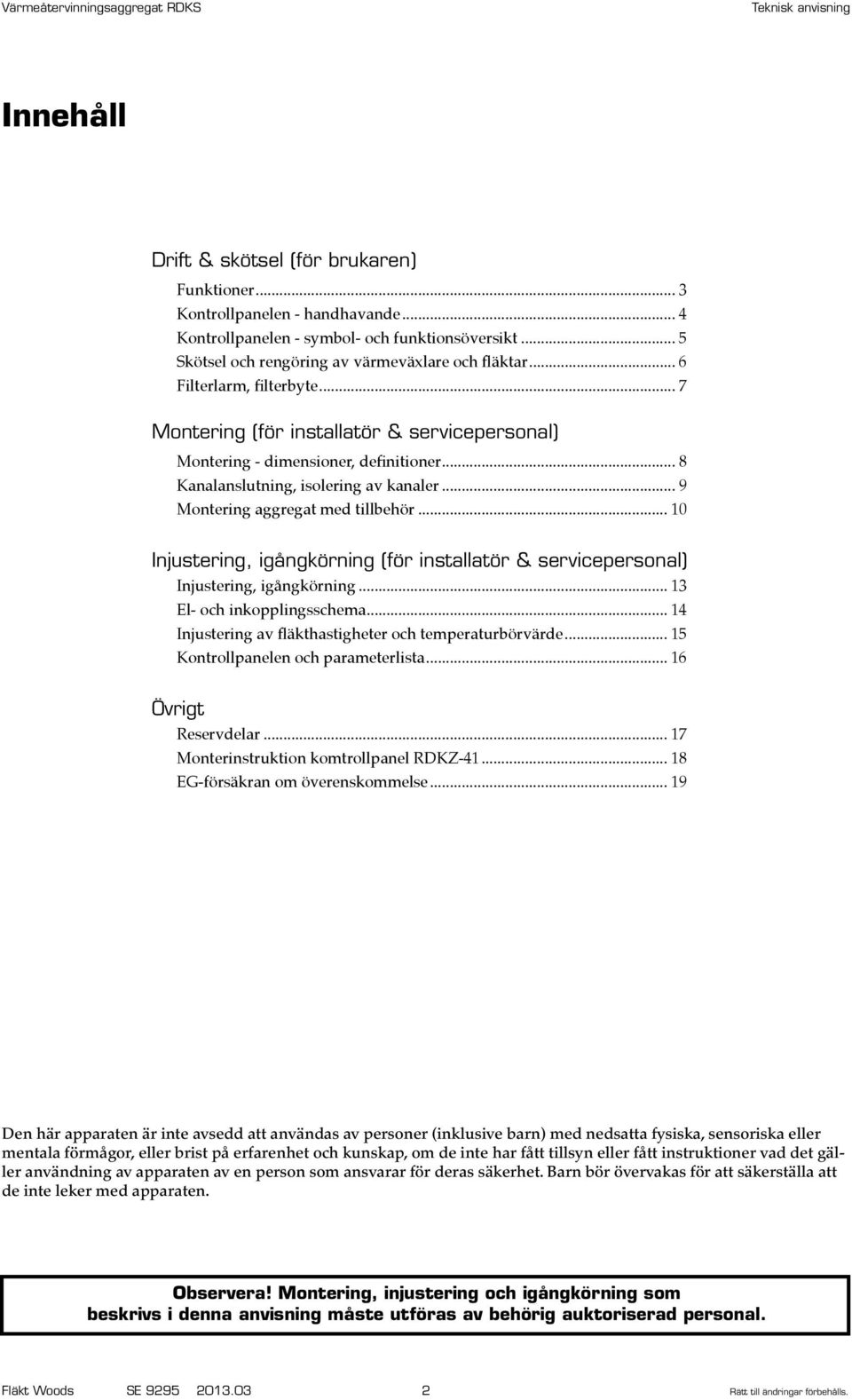 .. 10 Injustering, igångkörning (för installatör & servicepersonal) Injustering, igångkörning... 13 El- och inkopplingsschema... 14 Injustering av fläkthastigheter och temperaturbörvärde.