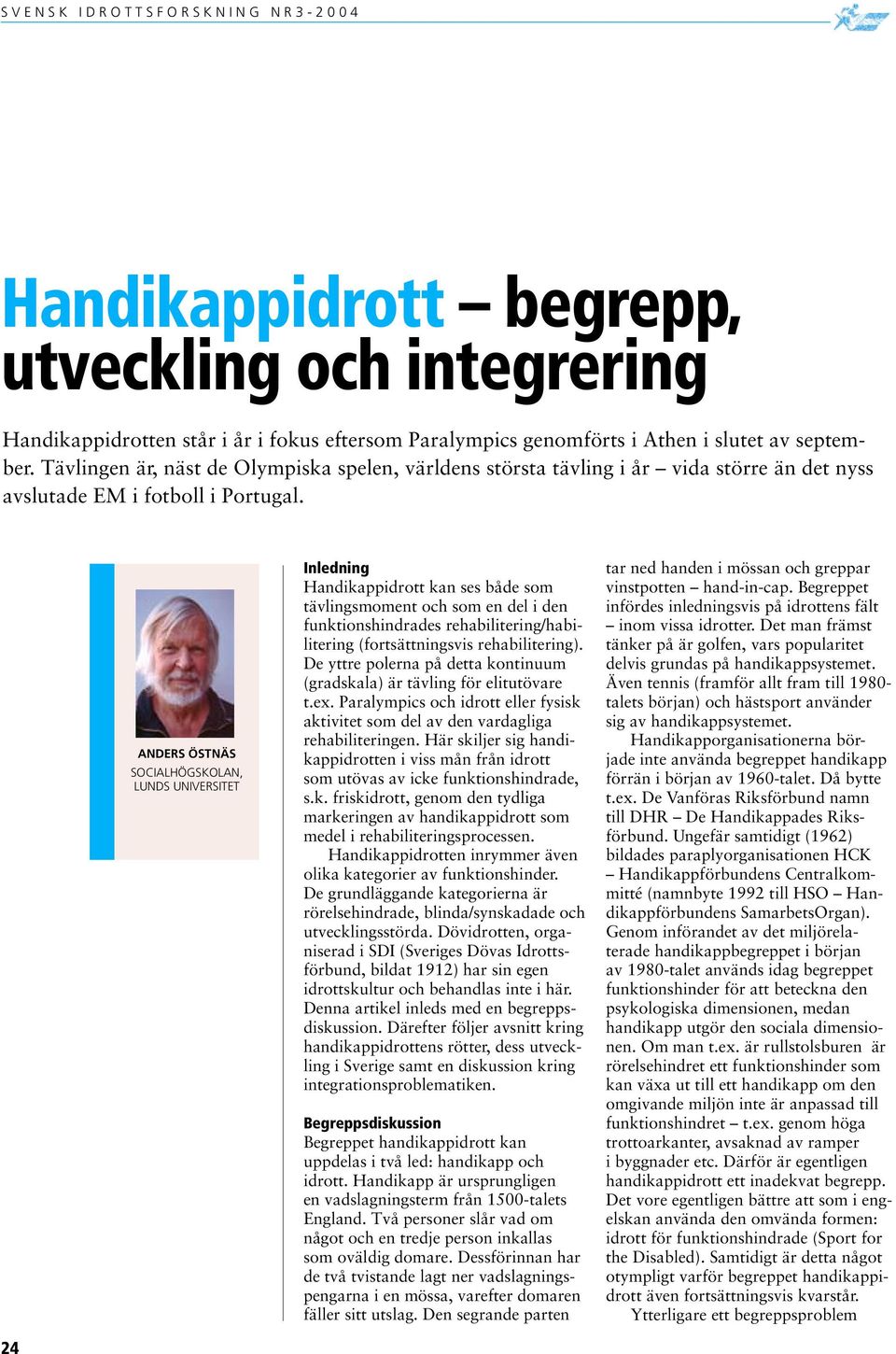 Anders Östnäs Socialhögskolan, Lunds universitet Inledning Handikappidrott kan ses både som tävlingsmoment och som en del i den funktionshindrades rehabilitering/habilitering (fortsättningsvis