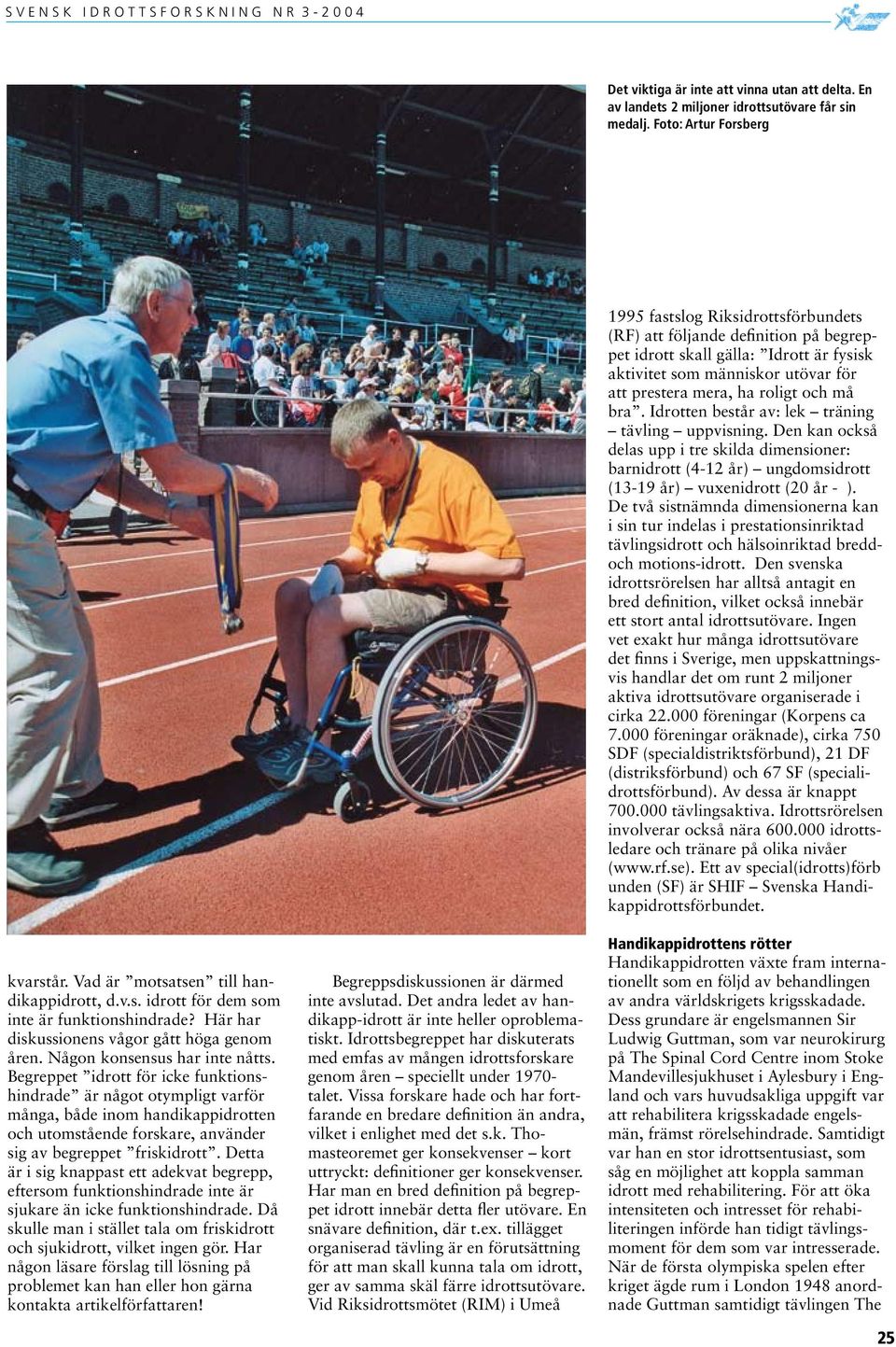Begreppet idrott för icke funktionshindrade är något otympligt varför många, både inom handikappidrotten och utomstående forskare, använder sig av begreppet friskidrott.