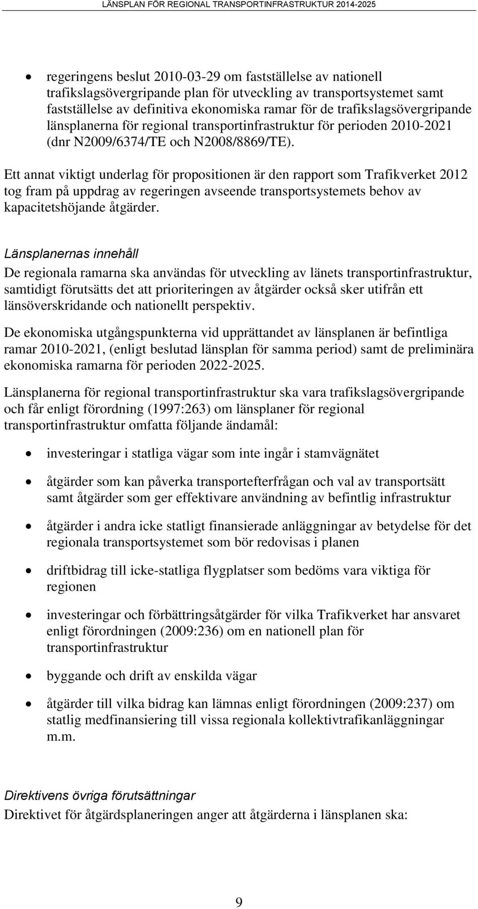 Ett annat viktigt underlag för propositionen är den rapport som Trafikverket 2012 tog fram på uppdrag av regeringen avseende transportsystemets behov av kapacitetshöjande åtgärder.