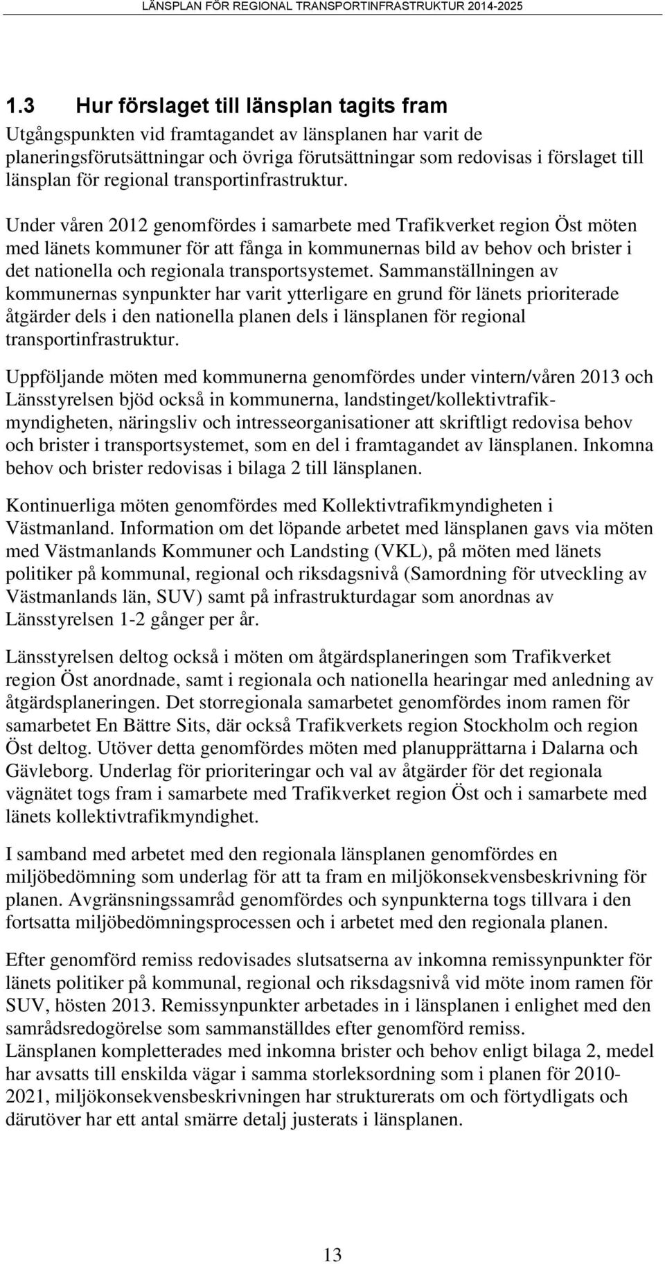 Under våren 2012 genomfördes i samarbete med Trafikverket region Öst möten med länets kommuner för att fånga in kommunernas bild av behov och brister i det nationella och regionala transportsystemet.