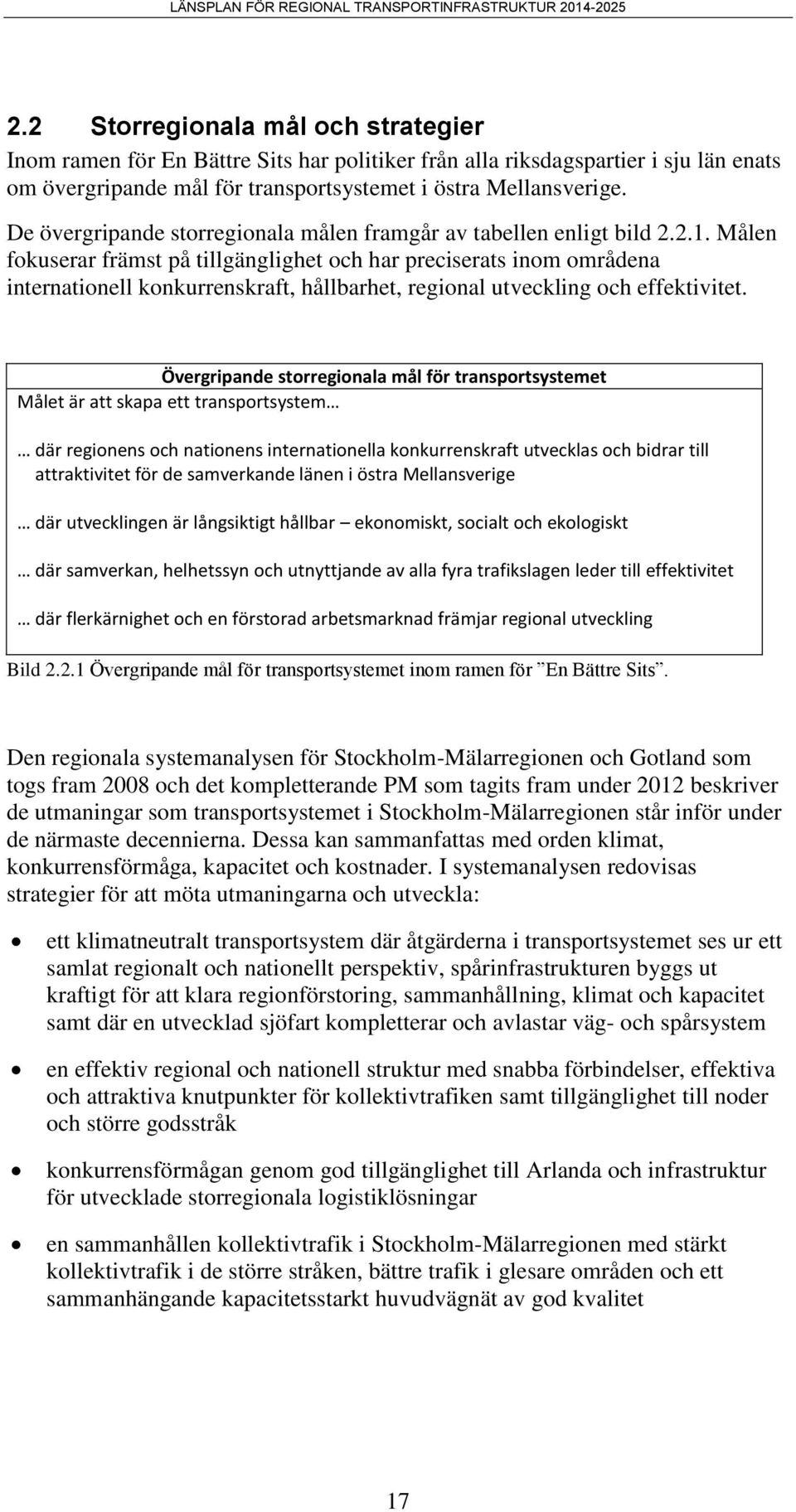 Målen fokuserar främst på tillgänglighet och har preciserats inom områdena internationell konkurrenskraft, hållbarhet, regional utveckling och effektivitet.