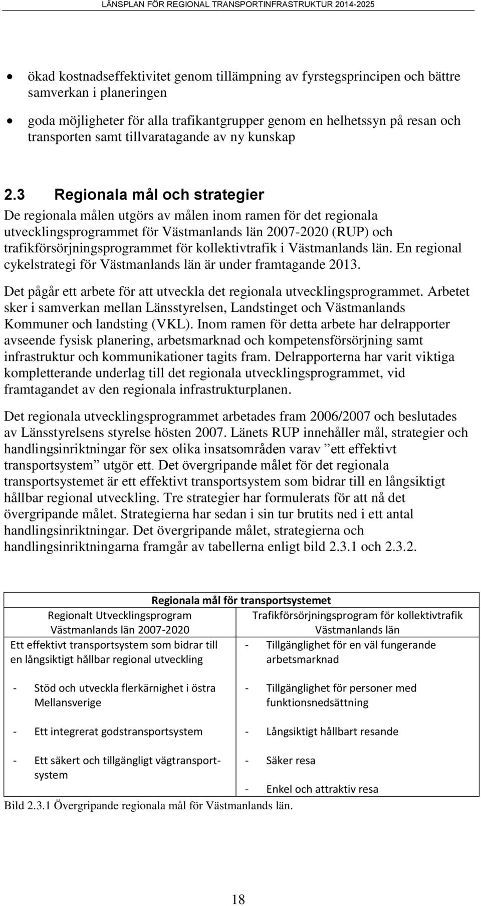 3 Regionala mål och strategier De regionala målen utgörs av målen inom ramen för det regionala utvecklingsprogrammet för Västmanlands län 2007-2020 (RUP) och trafikförsörjningsprogrammet för