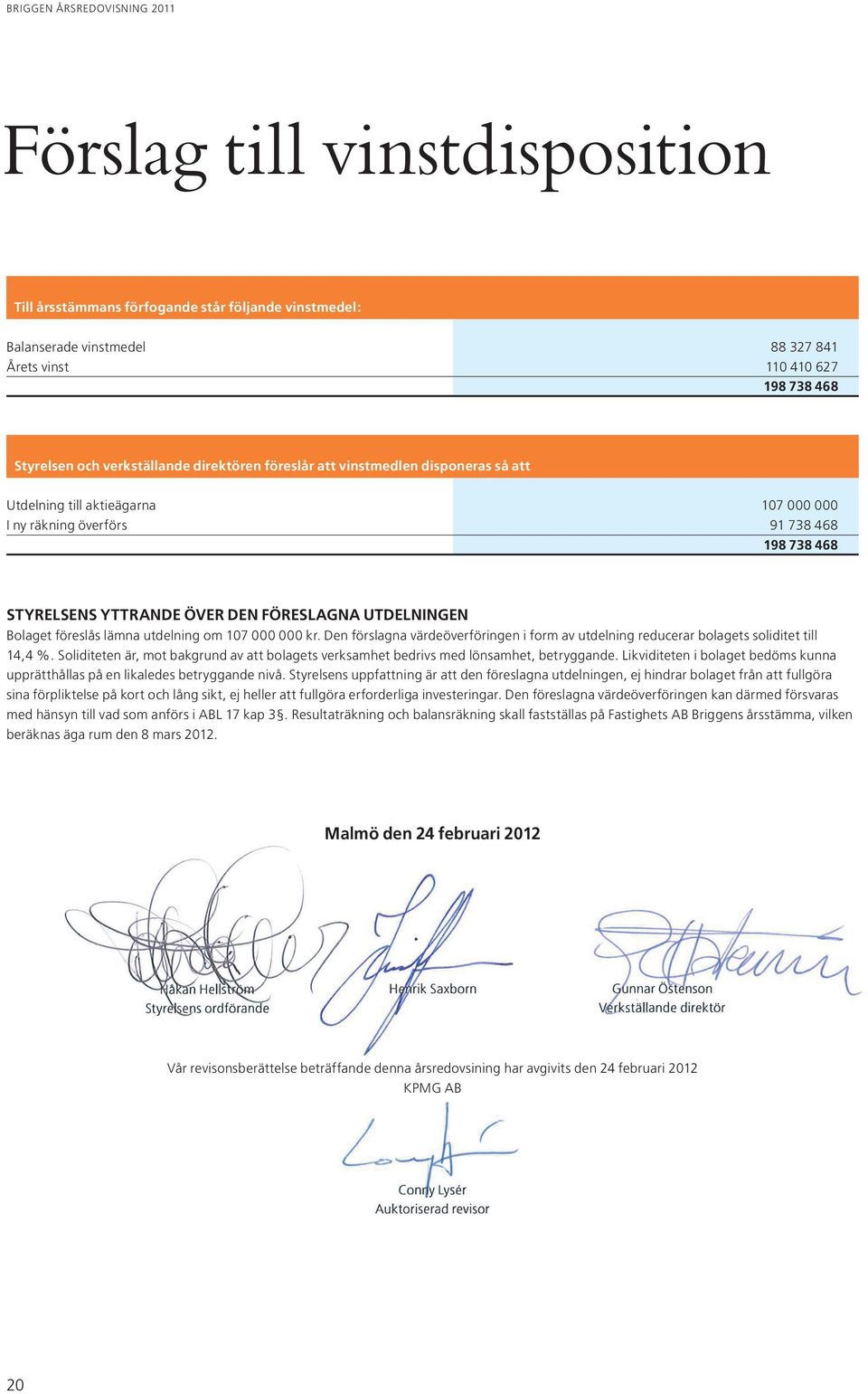 lämna utdelning om 107 000 000 kr. Den förslagna värdeöverföringen i form av utdelning reducerar bolagets soliditet till 14,4 %.