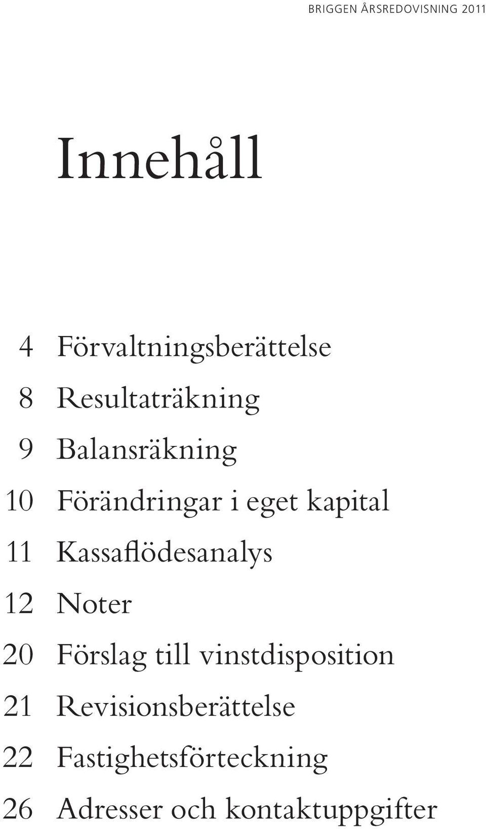 Kassaflödesanalys 12 Noter 20 Förslag till vinstdisposition