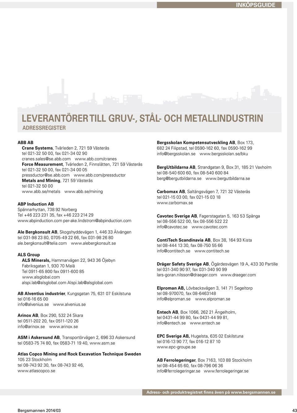 abb.se/metals www.abb.se/mining ABP Induction AB Spännarhyttan, 738 92 Norberg Tel +46 223 231 35, fax +46 223 214 29 www.abpinduction.com per-ake.lindstrom@abpinduction.