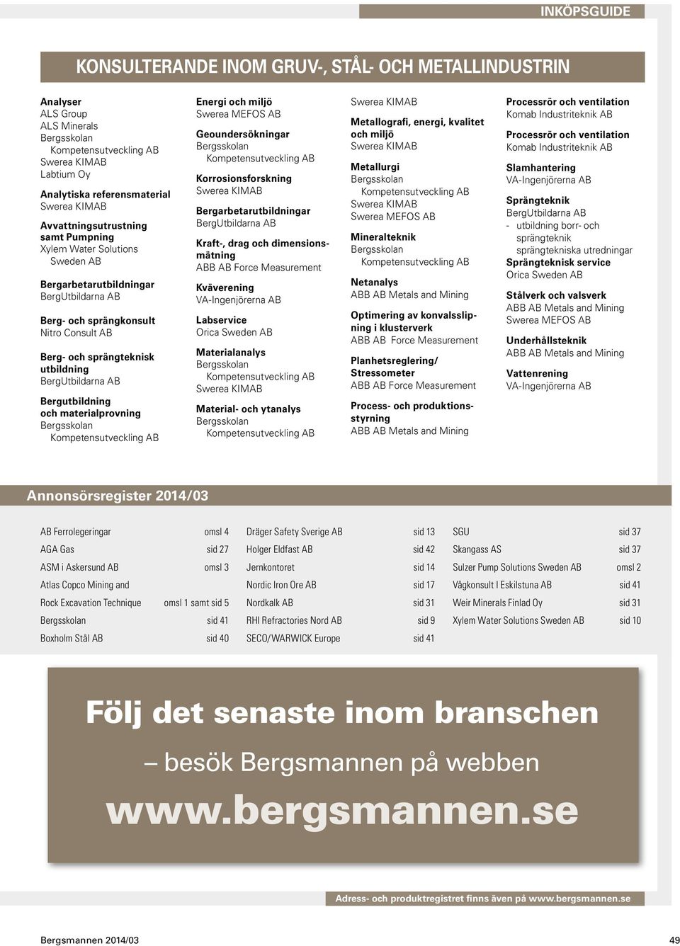 Korrosionsforskning Bergarbetarutbildningar Kraft-, drag och dimensionsmätning Kväverening Labservice Orica Sweden AB Materialanalys Material- och ytanalys Metallografi, energi, kvalitet och miljö