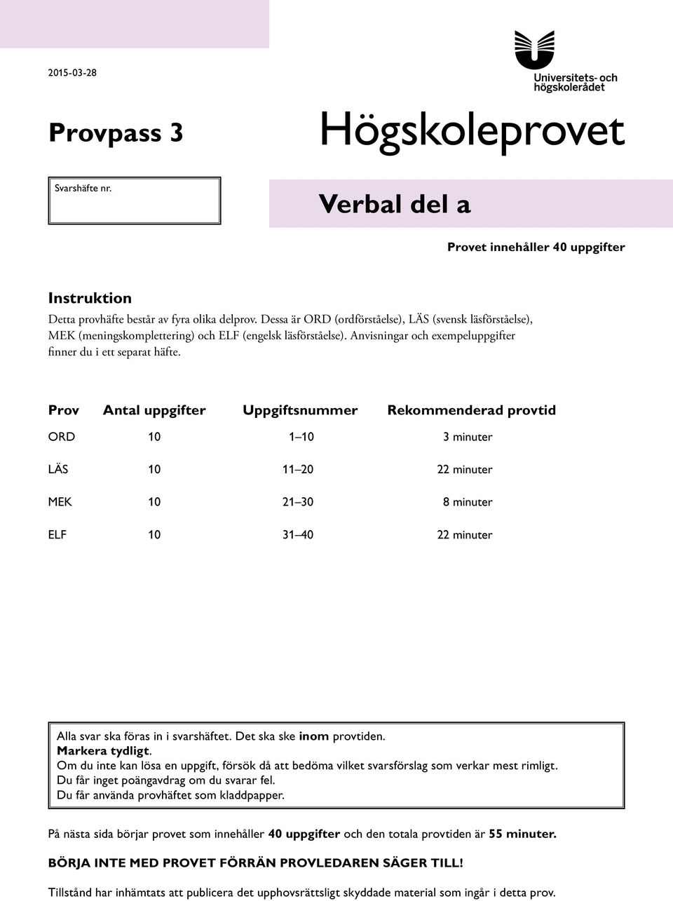 Prov ntal uppgifter Uppgiftsnummer Rekommenderad provtid OR 10 1 10 3 minuter LÄS 10 11 20 22 minuter MK 10 21 30 8 minuter LF 10 31 40 22 minuter lla svar ska föras in i svarshäftet.