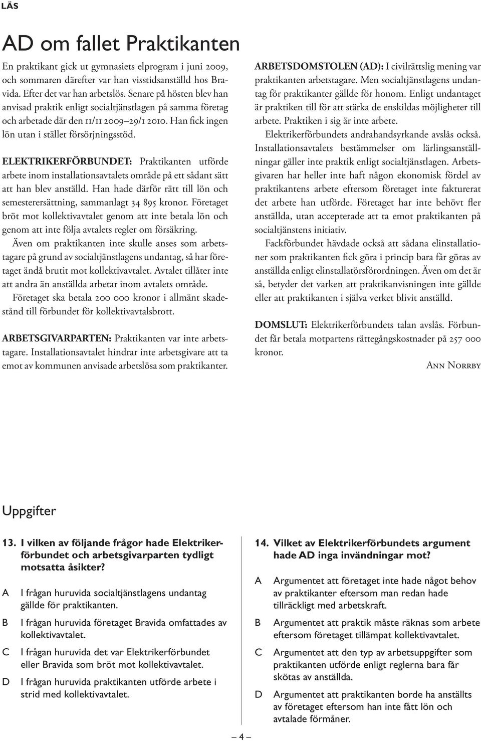 LKTRIKRFÖRUNT: Praktikanten utförde arbete inom installationsavtalets område på ett sådant sätt att han blev anställd. Han hade därför rätt till lön och semesterersättning, sammanlagt 34 895 kronor.