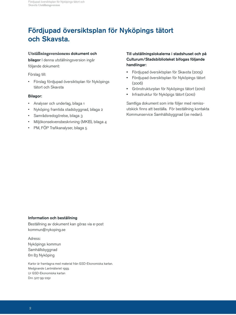 underlag, bilaga 1 Nyköping framtida stadsbyggnad, bilaga 2 Samrådsredogörelse, bilaga 3 Miljökonsekvensbeskrivning (MKB), bilaga 4 PM, FÖP Trafikanalyser, bilaga 5 Till utställningslokalerna i