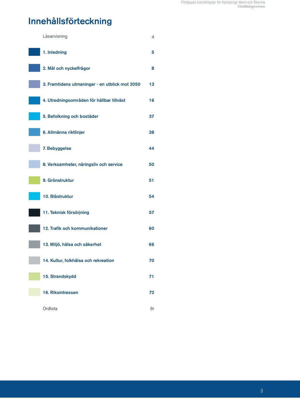 Befolkning och bostäder 37 6. Allmänna riktlinjer 38 7. Bebyggelse 44 8. Verksamheter, näringsliv och service 50 9. Grönstruktur 51 10.