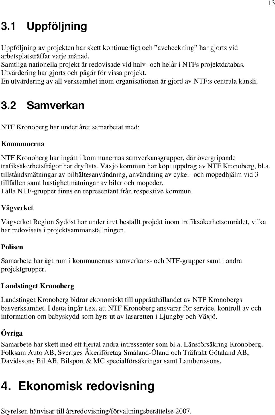 En utvärdering av all verksamhet inom organisationen är gjord av NTF:s centrala kansli. 3.