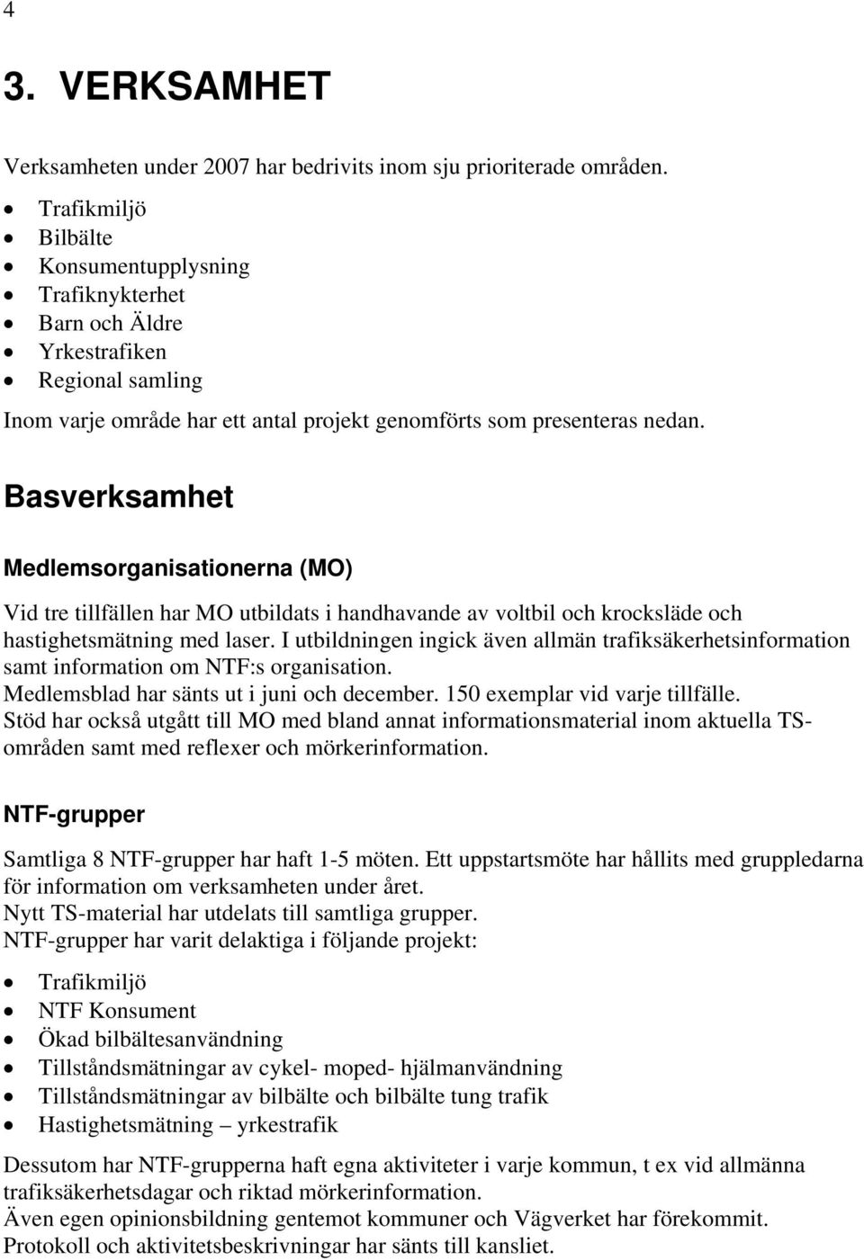 Basverksamhet Medlemsorganisationerna (MO) Vid tre tillfällen har MO utbildats i handhavande av voltbil och krocksläde och hastighetsmätning med laser.