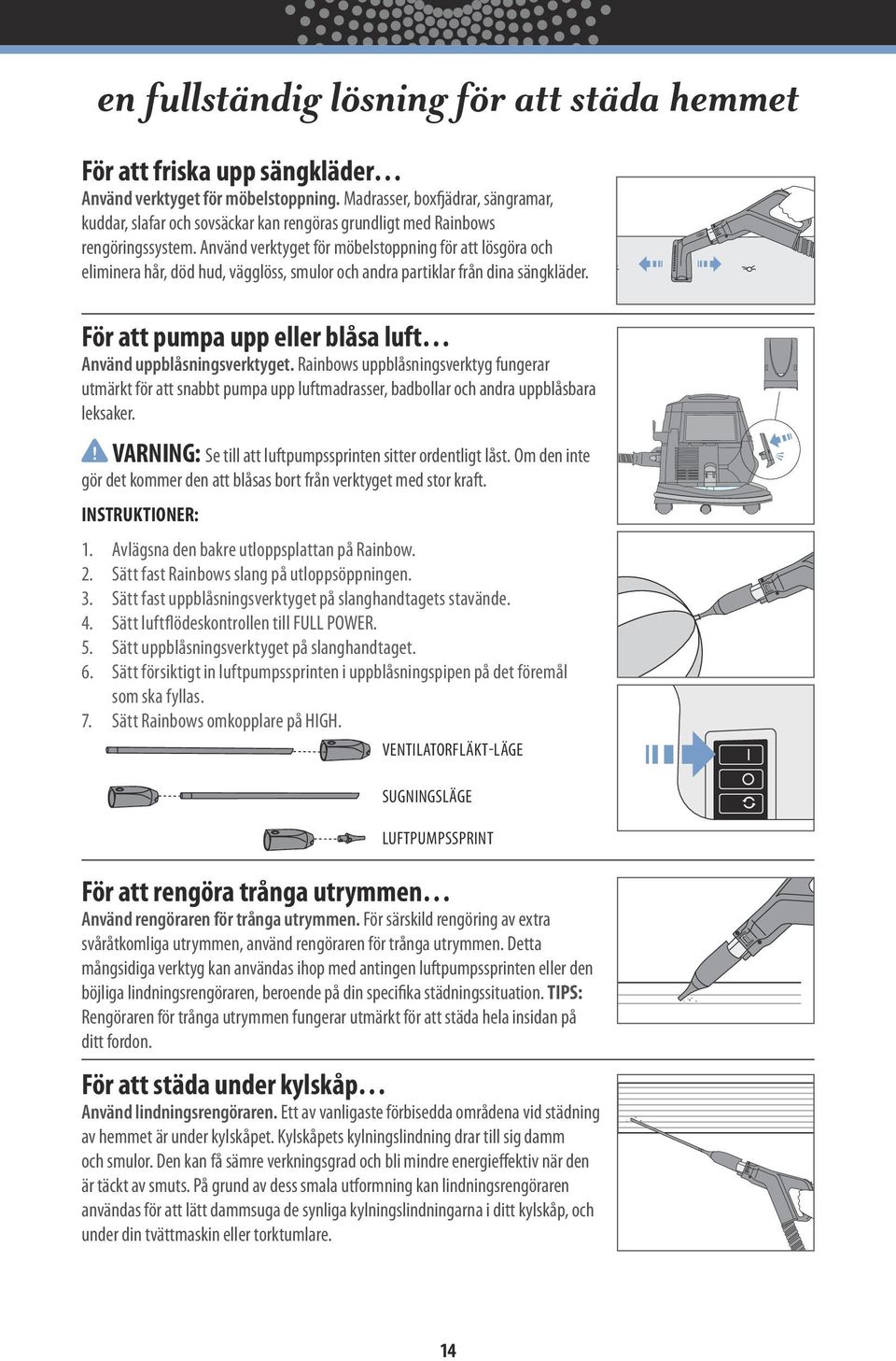 Använd verktyget för möbelstoppning för att lösgöra och eliminera hår, död hud, vägglöss, smulor och andra partiklar från dina sängkläder.