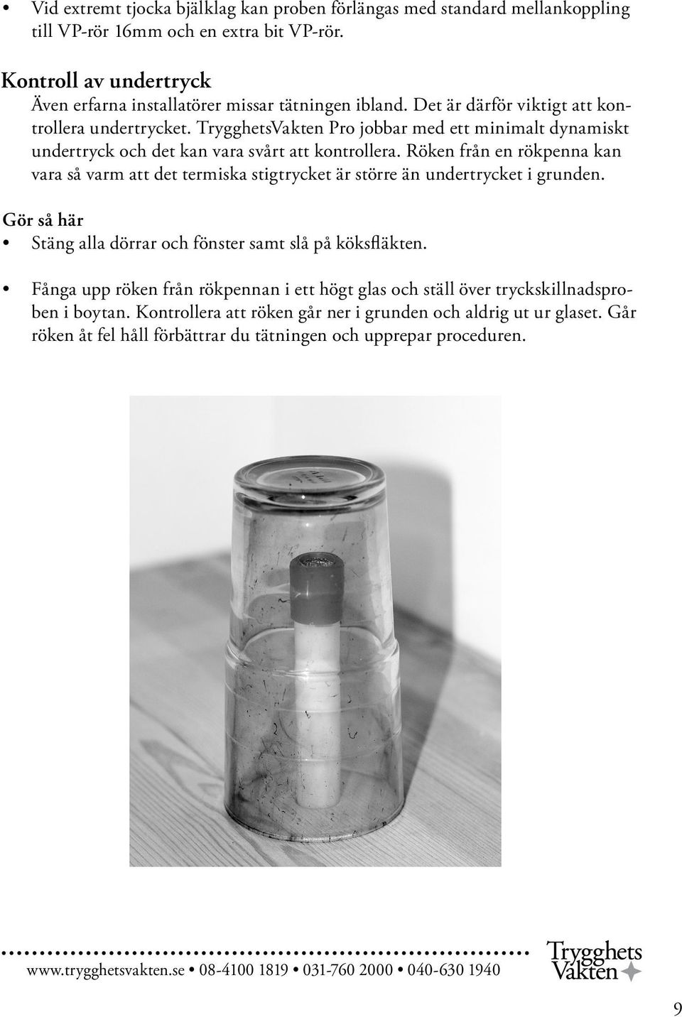 TrygghetsVakten Pro jobbar med ett minimalt dynamiskt undertryck och det kan vara svårt att kontrollera.