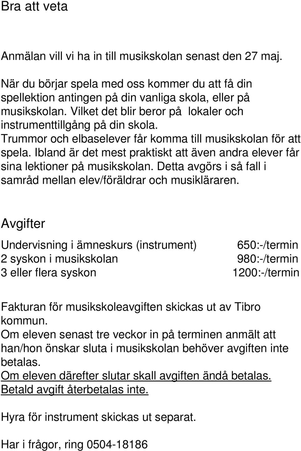 Ibland är det mest praktiskt att även andra elever får sina lektioner på musikskolan. Detta avgörs i så fall i samråd mellan elev/föräldrar och musikläraren.