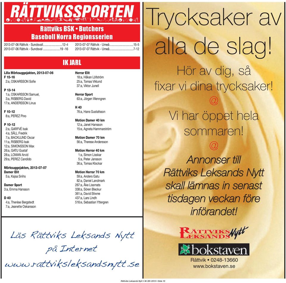 Lilla Mörksuggejakten, 2013-07-06 F 15-16 2:a, OSKARSSON Sofie P 13-14 1:a, OSKARSSON Samuel, 3:a, RISBERG David 17:e, ANDERSSON Linus F 10-12 8:a, PEREZ Pino P 10-12 2:a, GARFVÉ Isak 4:a, SÄLL
