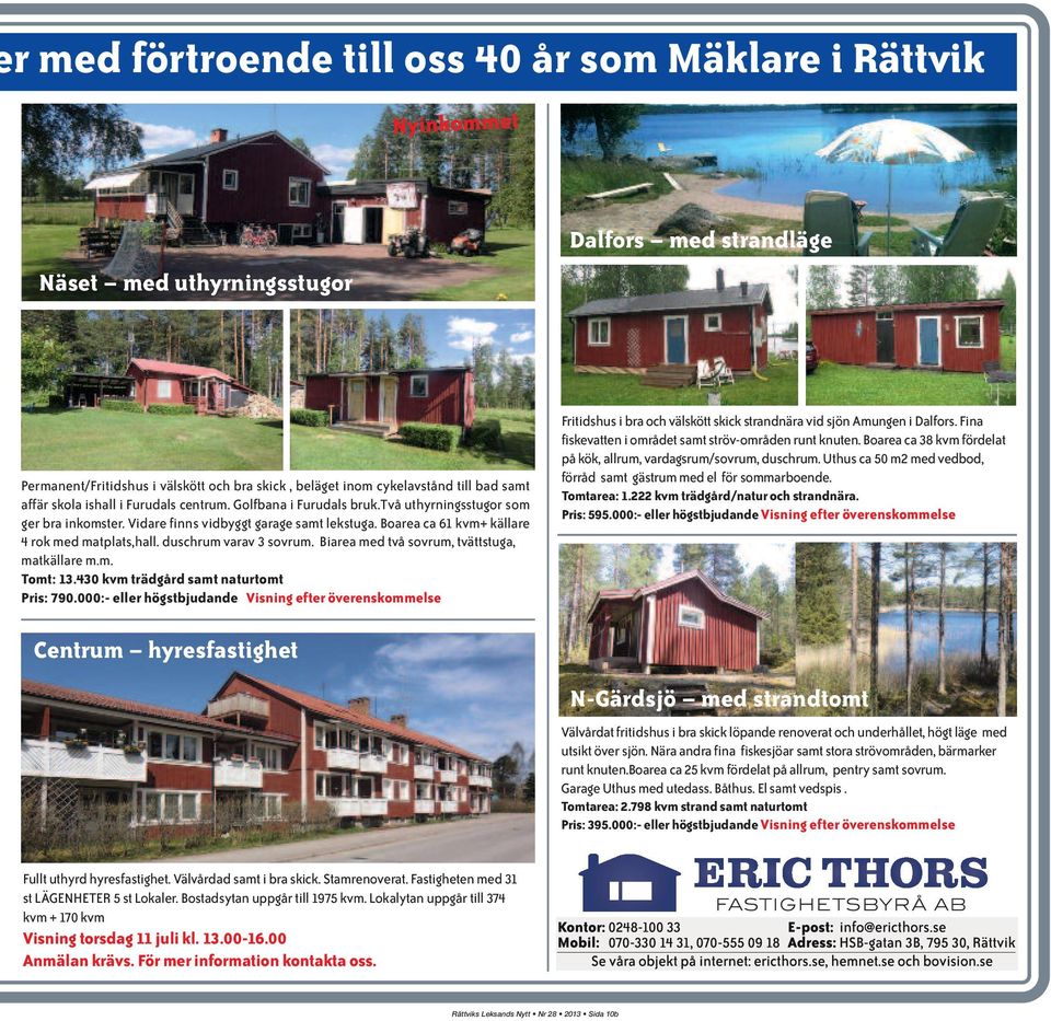 Boarea ca 61 kvm+ källare 4 rok med matplats,hall. duschrum varav 3 sovrum. Biarea med två sovrum, tvättstuga, matkällare m.m. Tomt: 13.430 kvm trädgård samt naturtomt Pris: 790.