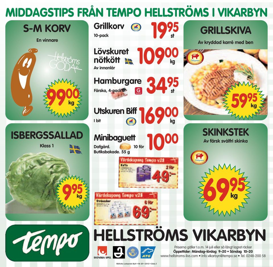 55 g 19 95 st 109 00 kg 34 95 st 169 00 kg 10 00 GRILLSKIVA Av kryddad karré med ben 59 95 SKINKSTEK Av färsk svålfri skinka kg 9 95 kg 69 95 kg