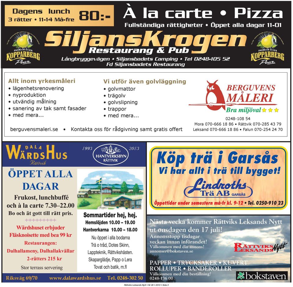 se Kontakta oss för rådgivning samt gratis offert 0248-108 54 Mora 070-666 18 86 Rättvik 070-285 43 79 Leksand 070-666 18 86 Falun 070-254 24 70 Rättvik ÖPPET ALLA DAGAR Frukost, lunchbuffé och à la
