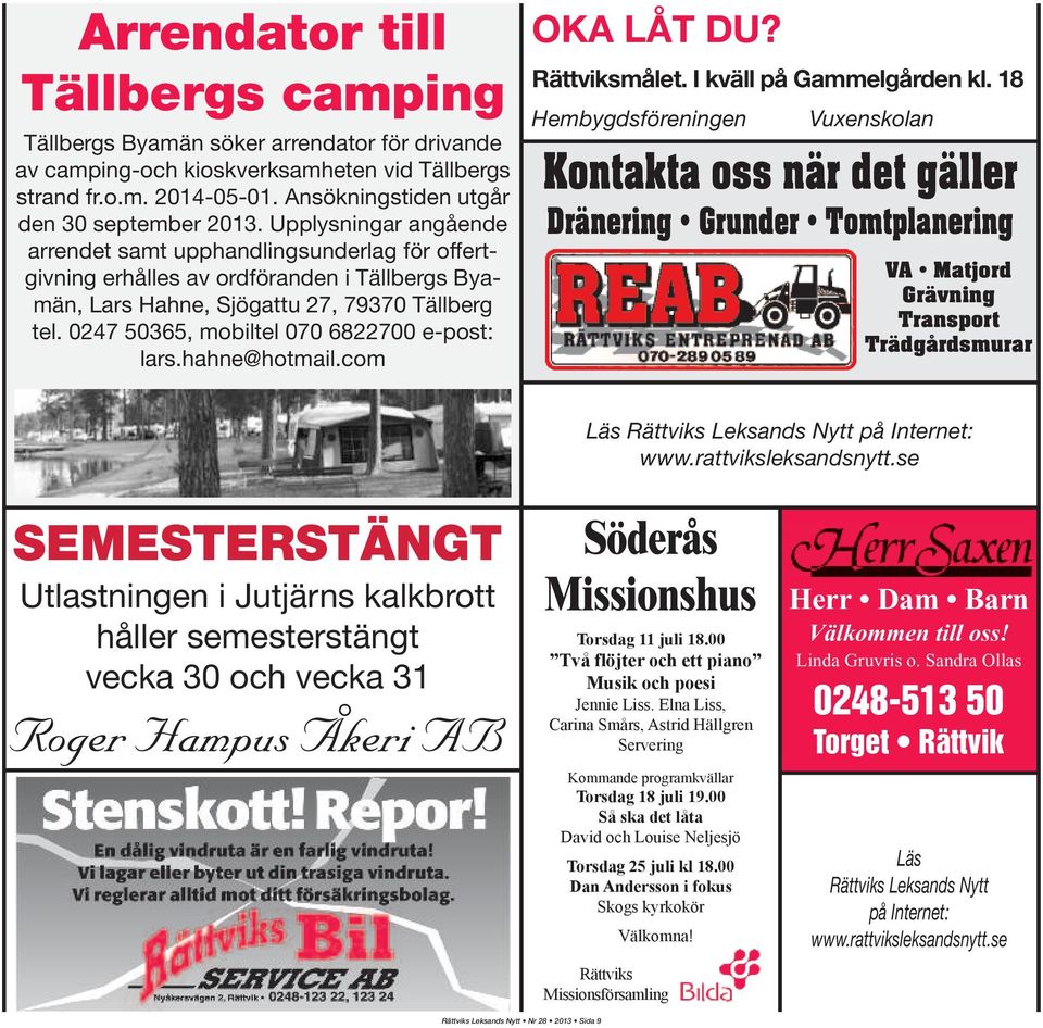 0247 50365, mobiltel 070 6822700 e-post: lars.hahne@hotmail.com OKA LÅT DU? Rättviksmålet. I kväll på Gammelgården kl.