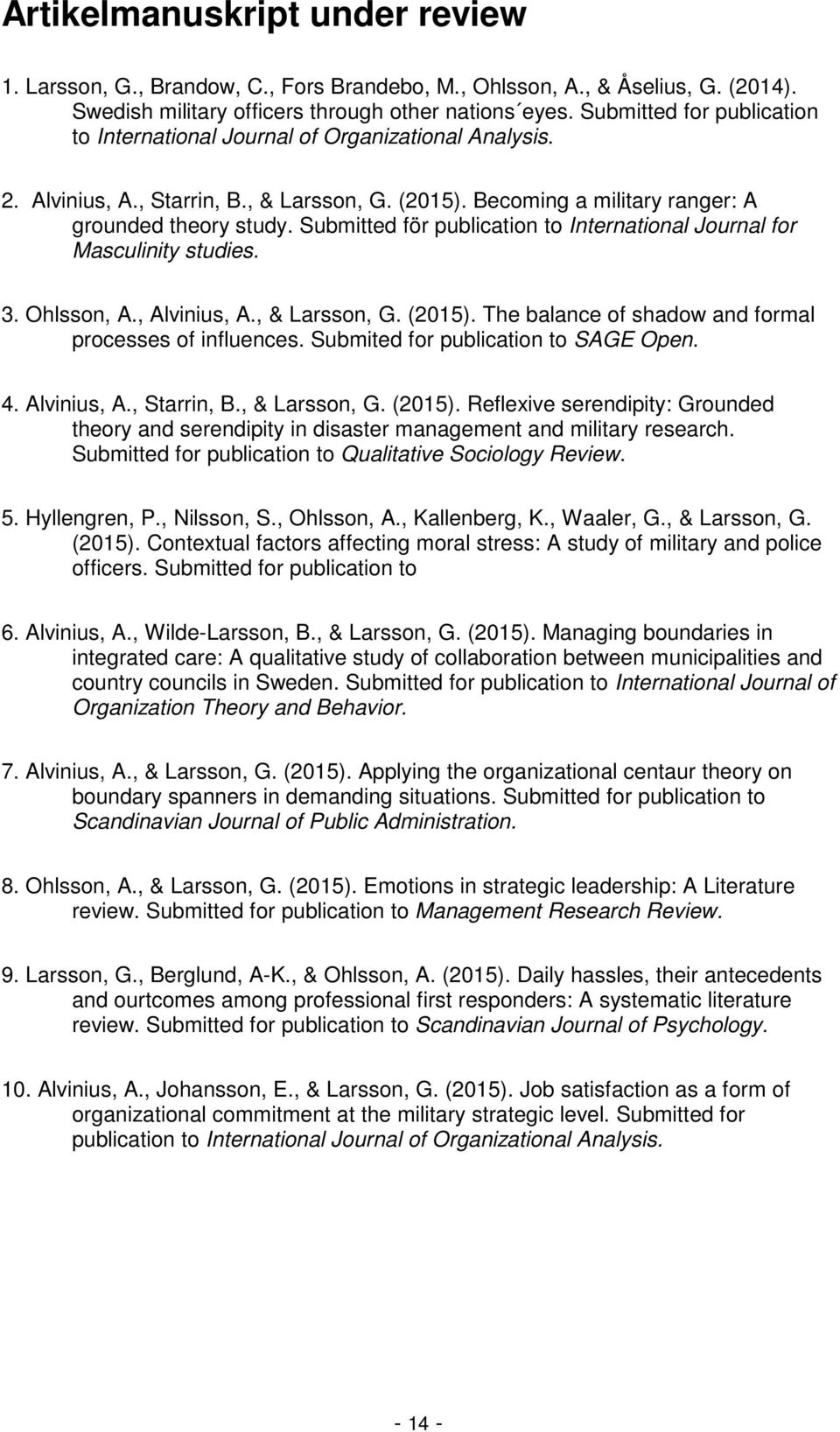 Submitted för publication to International Journal for Masculinity studies. 3. Ohlsson, A., Alvinius, A., & Larsson, G. (2015). The balance of shadow and formal processes of influences.