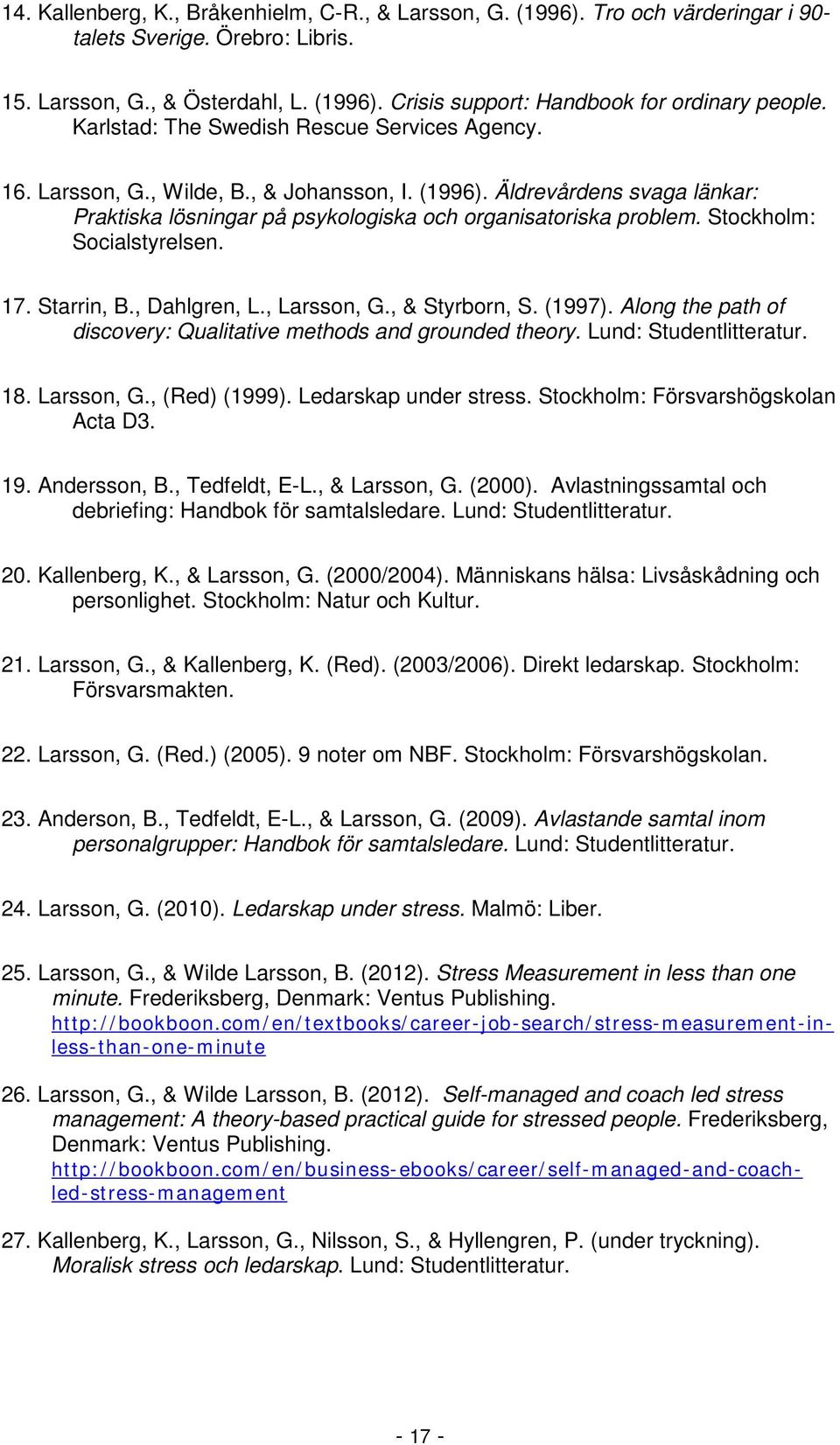 Stockholm: Socialstyrelsen. 17. Starrin, B., Dahlgren, L., Larsson, G., & Styrborn, S. (1997). Along the path of discovery: Qualitative methods and grounded theory. Lund: Studentlitteratur. 18.