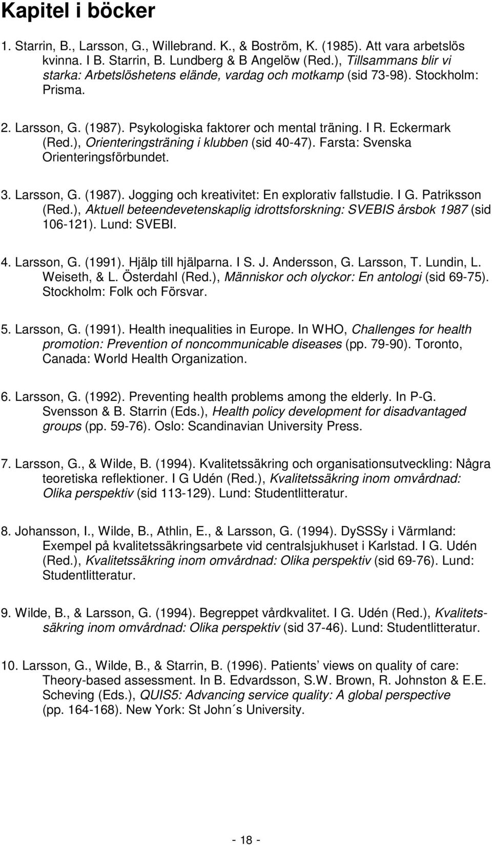 ), Orienteringsträning i klubben (sid 40-47). Farsta: Svenska Orienteringsförbundet. 3. Larsson, G. (1987). Jogging och kreativitet: En explorativ fallstudie. I G. Patriksson (Red.